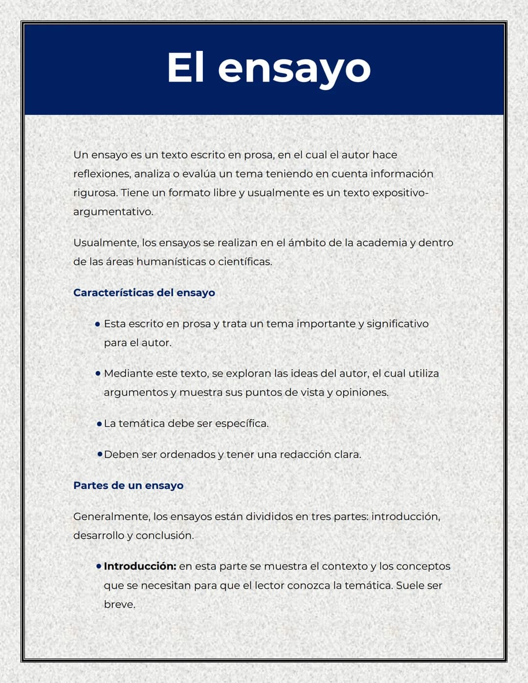 El ensayo
Un ensayo es un texto escrito en prosa, en el cual el autor hace
reflexiones, analiza o evalúa un tema teniendo en cuenta informac