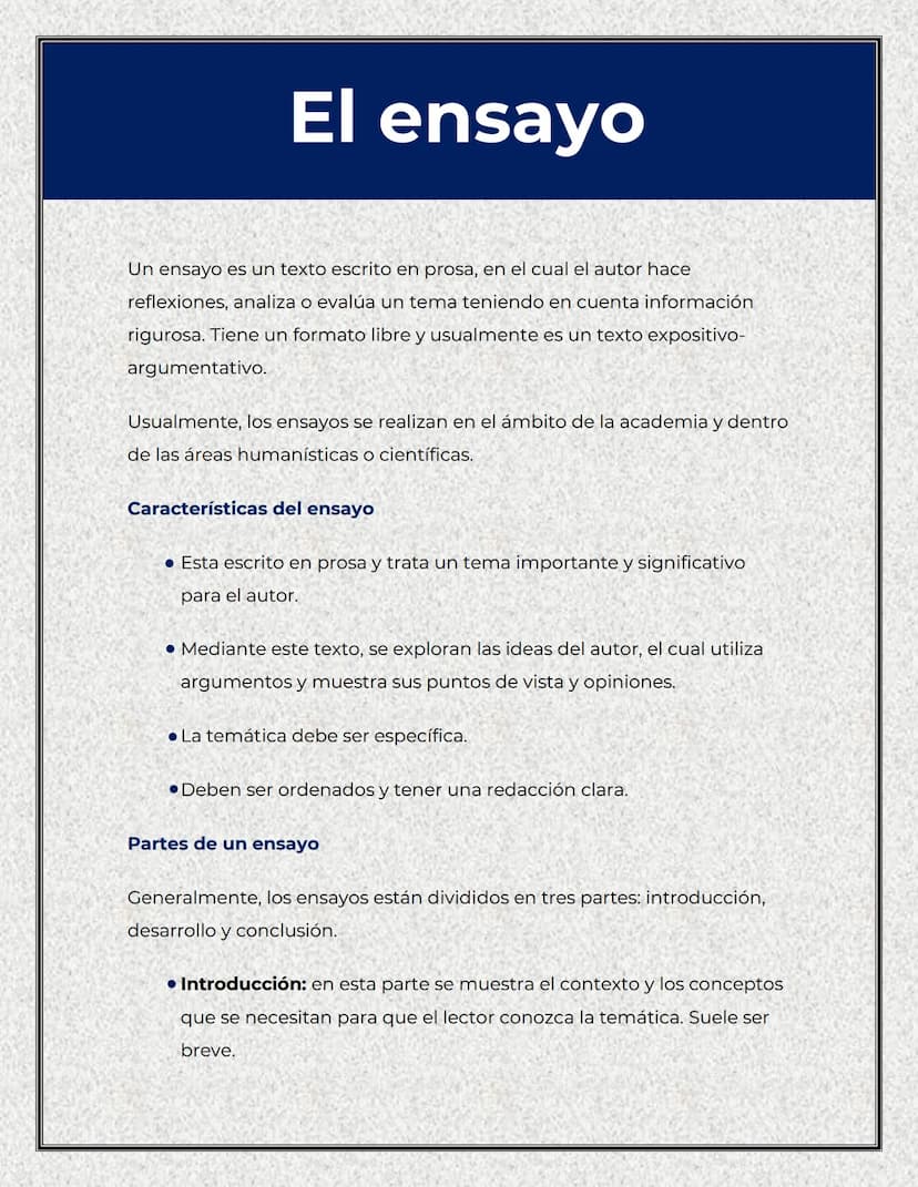 El ensayo
Un ensayo es un texto escrito en prosa, en el cual el autor hace
reflexiones, analiza o evalúa un tema teniendo en cuenta informac
