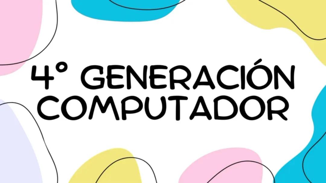 Computadoras de la 4° Generación: Innovaciones y Avances