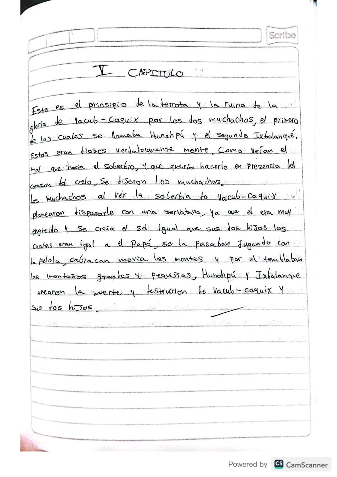 RESUMEN
POPOL VUH
Scribe
Powered by CS CamScanner Scribe
PRIMERA PARTE
I CAPITULO
A principio toto esta
en silencio solo existia el
cielo y 