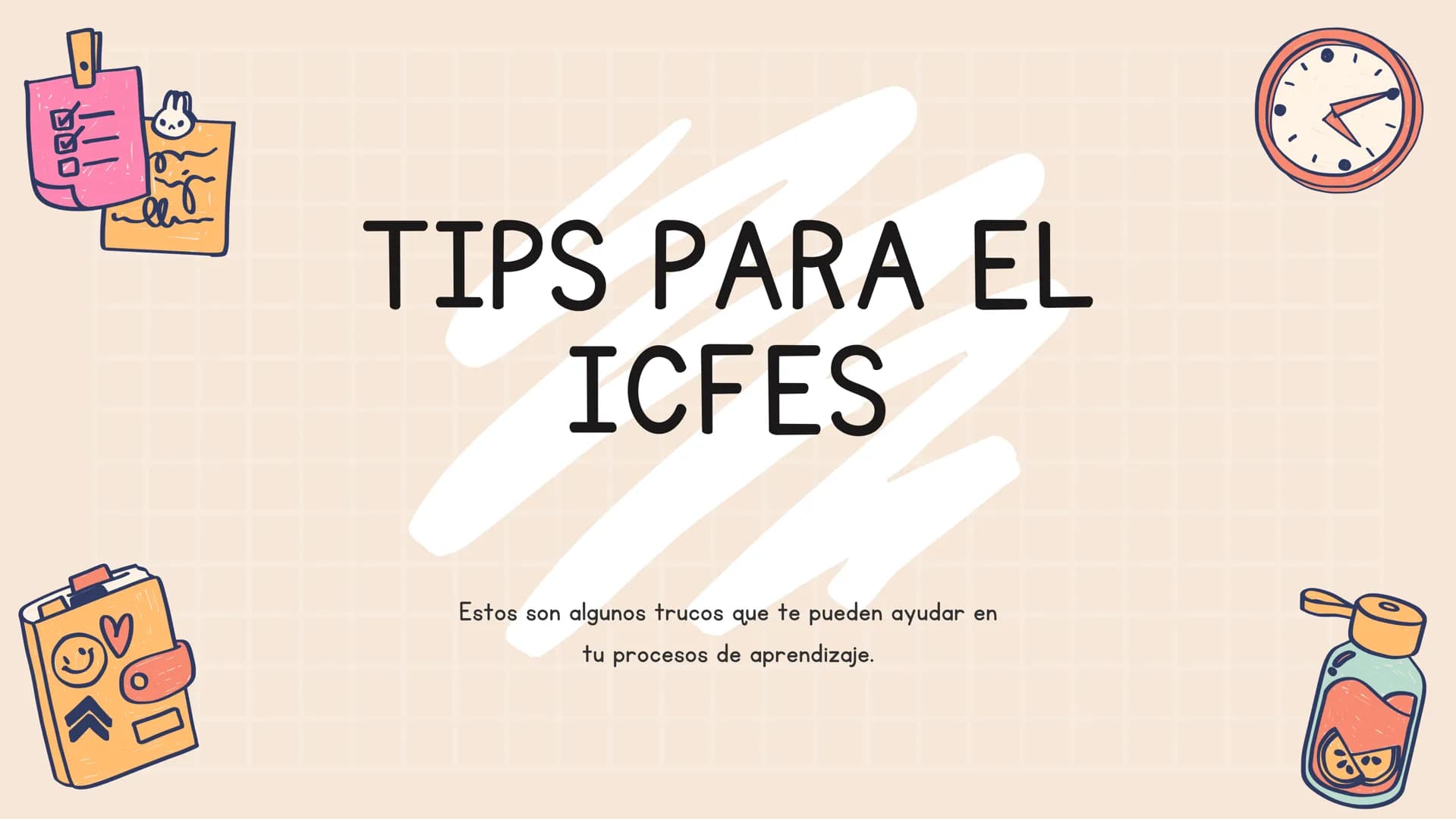 JJI
םםם
TIPS PARA EL
ICFES
Estos son algunos trucos que te pueden ayudar en
tu procesos de aprendizaje.
PL ¿QUIERES
APRENDER
ALGUNOS TIPS
PA