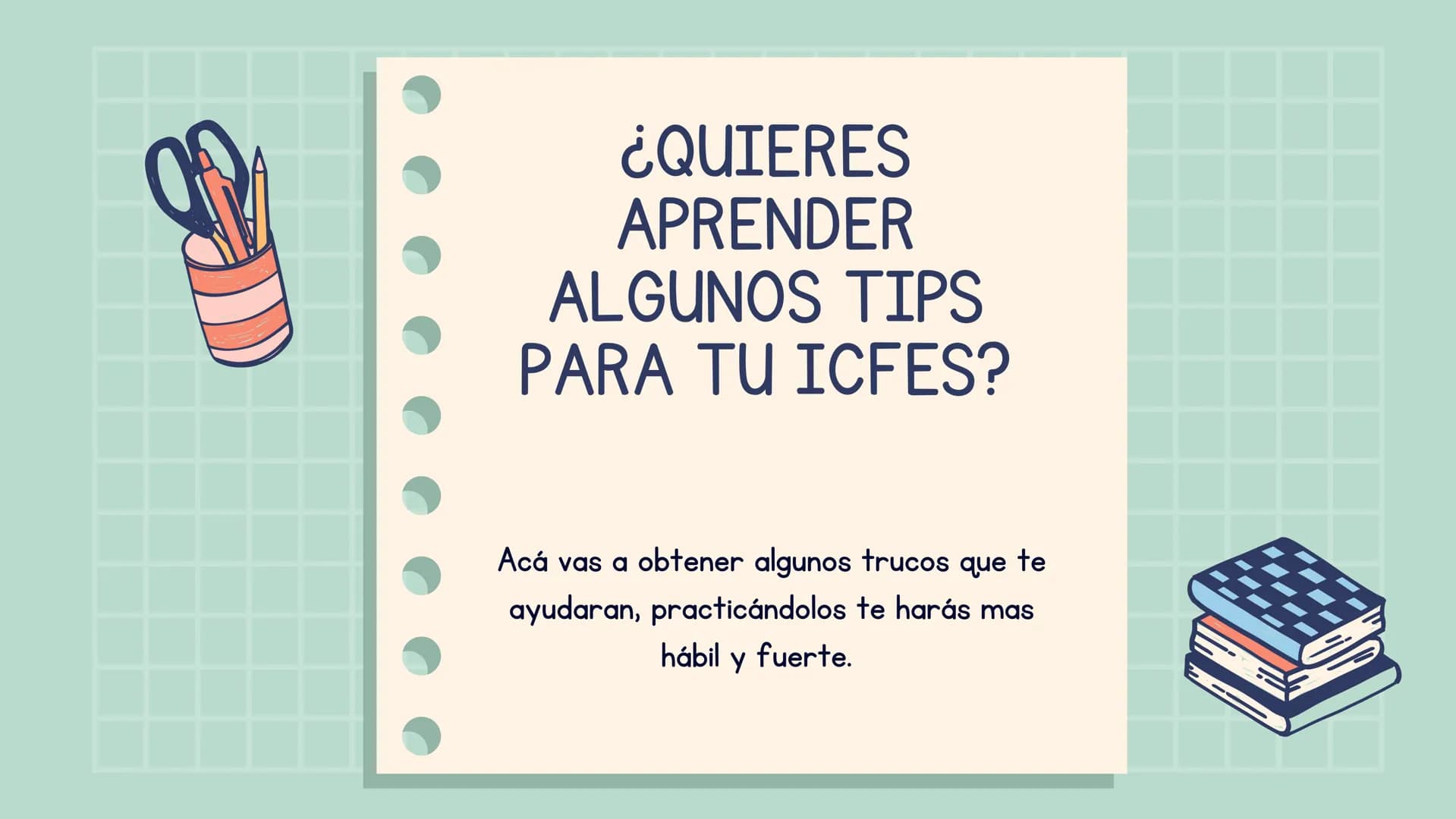 JJI
םםם
TIPS PARA EL
ICFES
Estos son algunos trucos que te pueden ayudar en
tu procesos de aprendizaje.
PL ¿QUIERES
APRENDER
ALGUNOS TIPS
PA