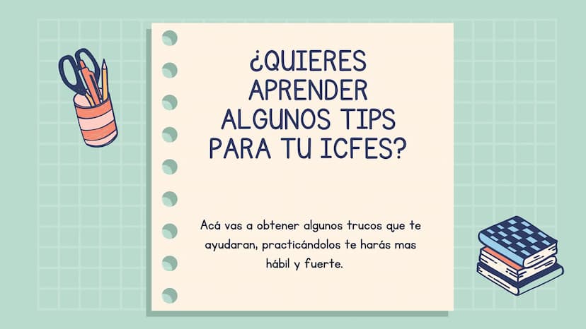 JJI
םםם
TIPS PARA EL
ICFES
Estos son algunos trucos que te pueden ayudar en
tu procesos de aprendizaje.
PL ¿QUIERES
APRENDER
ALGUNOS TIPS
PA