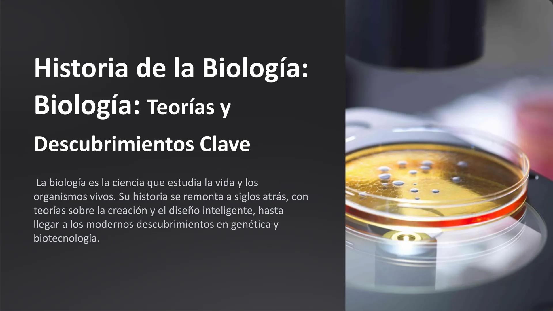 # Historia de la Biología:

# Biología: Teorías y

# Descubrimientos Clave

La biología es la ciencia que estudia la vida y los
organismos v