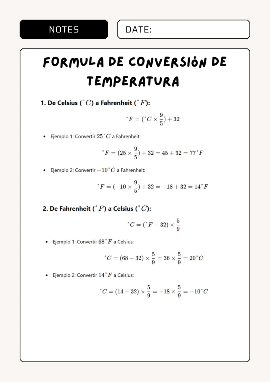 NOTES
DATE:
FORMULA DE CONVERSIÓN DE
TEMPERATURA
1. De Celsius (°C) a Fahrenheit (°F):
9
* F = (°C × =) + 32
•
Ejemplo 1: Convertir 25° C a 