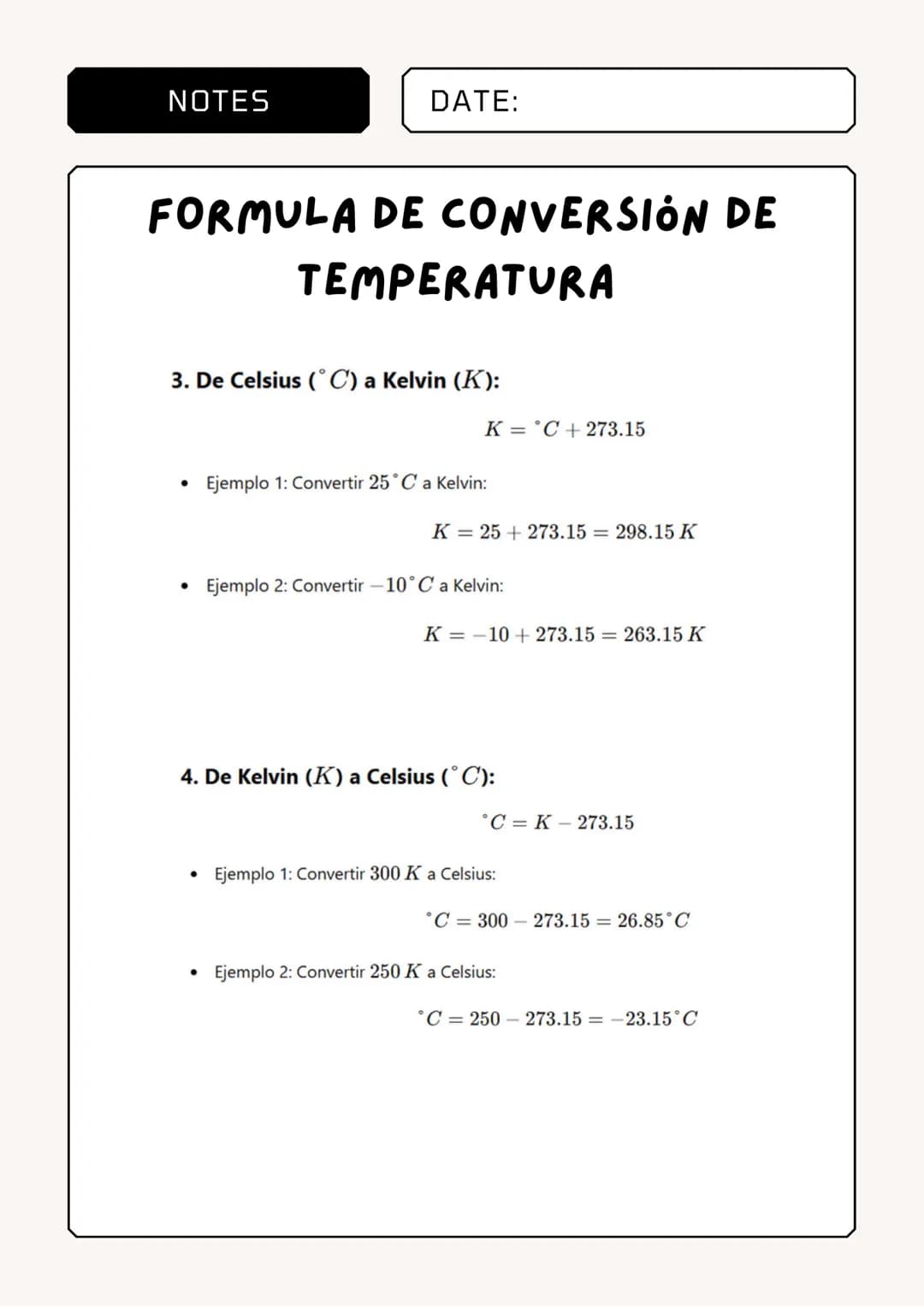 NOTES
DATE:
FORMULA DE CONVERSIÓN DE
TEMPERATURA
1. De Celsius (°C) a Fahrenheit (°F):
9
* F = (°C × =) + 32
•
Ejemplo 1: Convertir 25° C a 