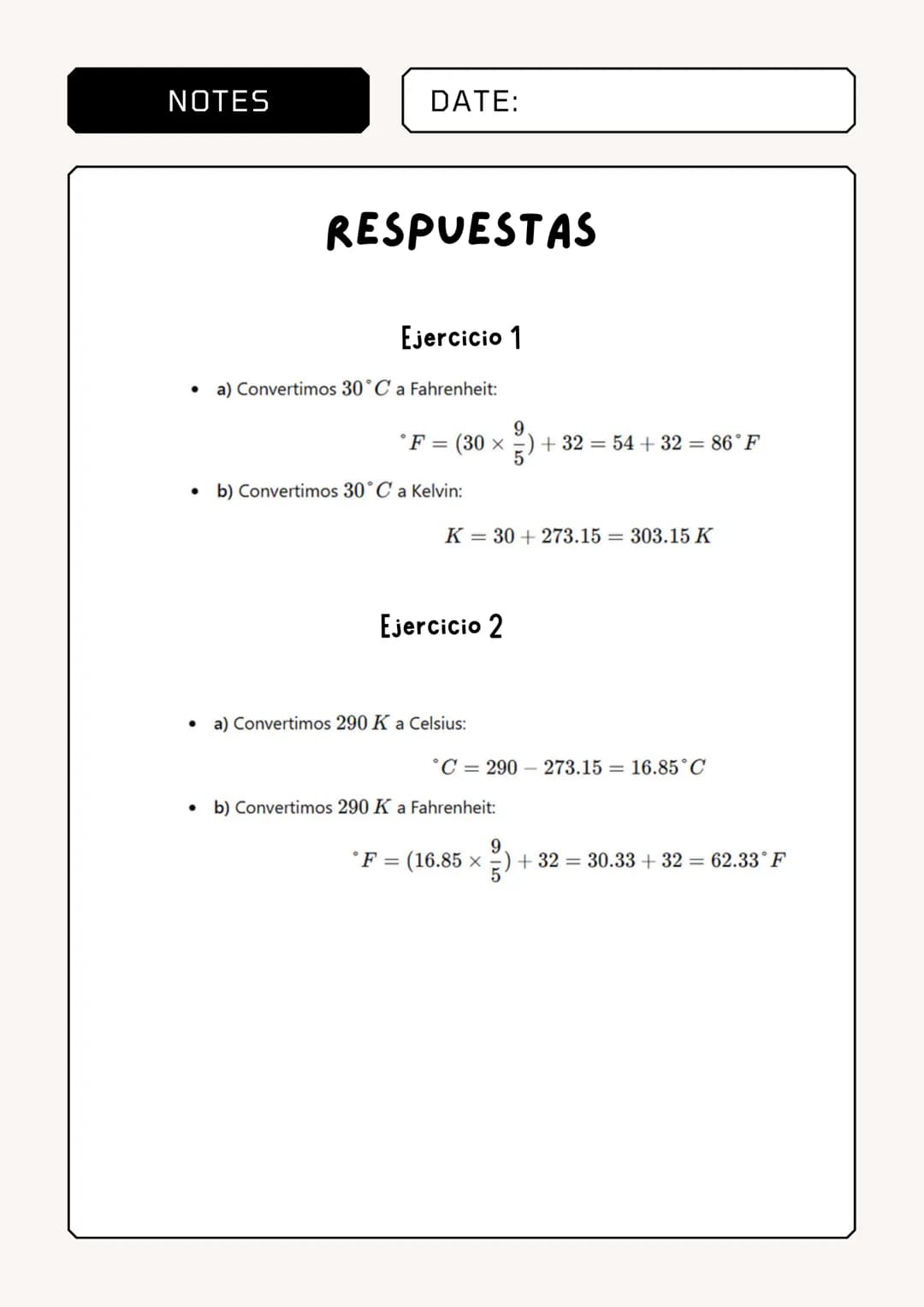 NOTES
DATE:
FORMULA DE CONVERSIÓN DE
TEMPERATURA
1. De Celsius (°C) a Fahrenheit (°F):
9
* F = (°C × =) + 32
•
Ejemplo 1: Convertir 25° C a 
