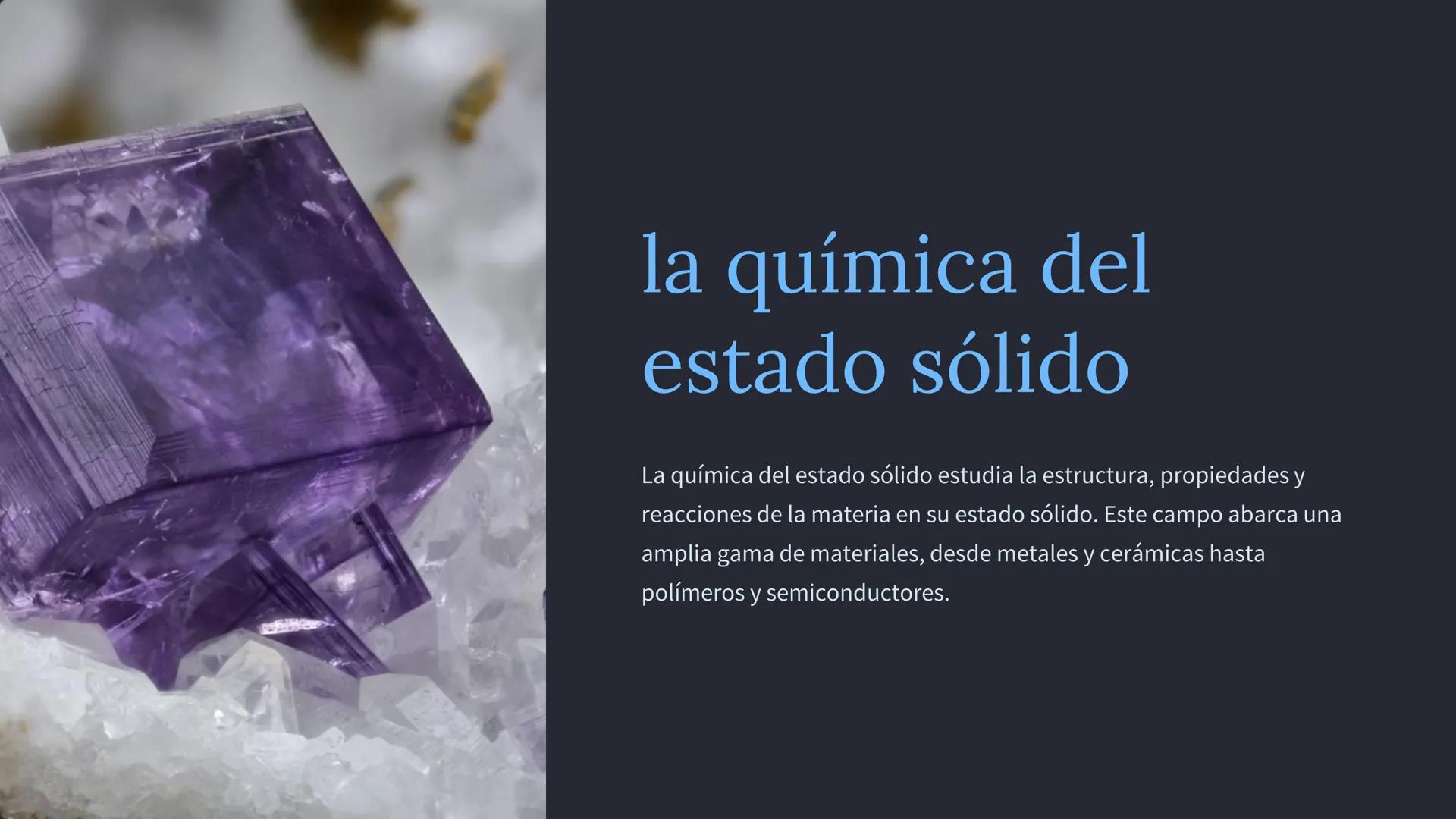 la química del
estado sólido

La química del estado sólido estudia la estructura, propiedades y
reacciones de la materia en su estado sólido