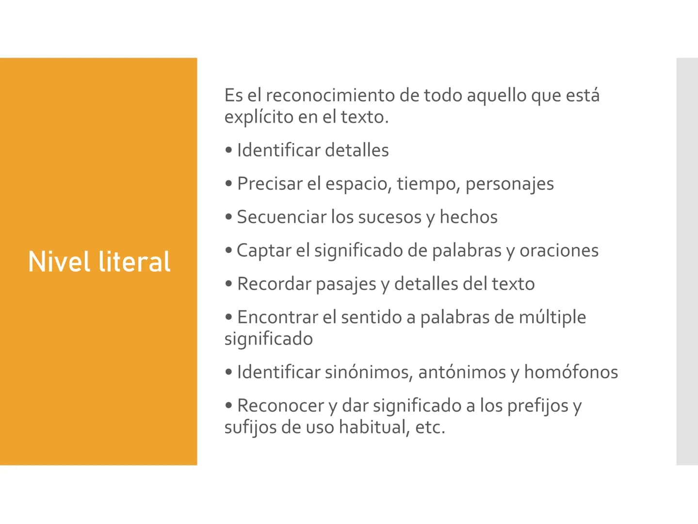 Niveles de lectura Nivel literal
Es el reconocimiento de todo aquello que está
explícito en el texto.
• Identificar detalles
• Precisar el e