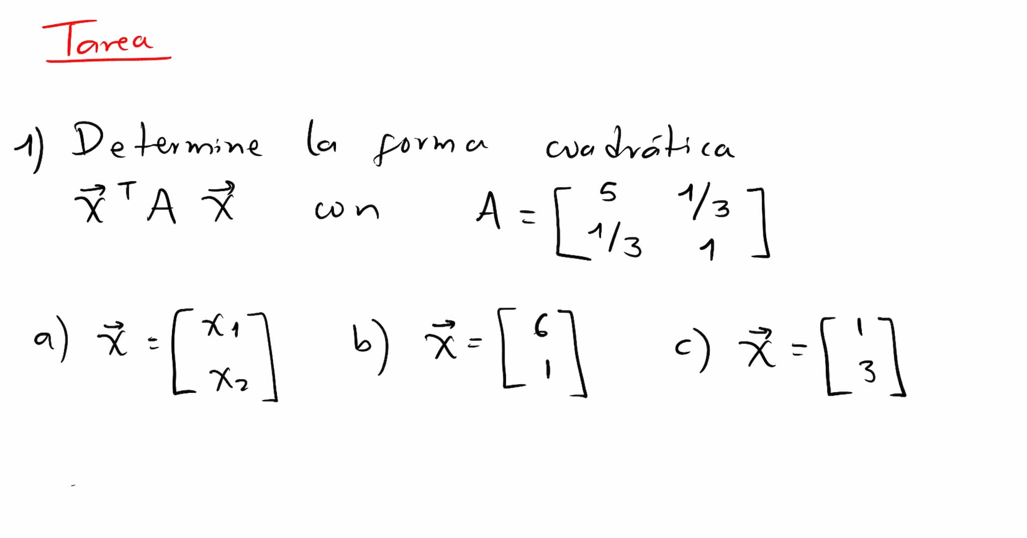 Formas
cuadráticas Una
Forma
cuadrática eu
са
Rn es
un a
función Q
definida
eu Ru
wyo
valor
en
un vector ☆ ER
puede calcularse mediante
T
Q(