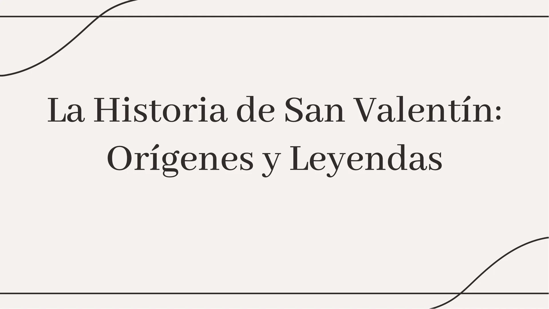 # La Historia de San Valentín:
## Orígenes y Leyendas Introducción

El Día de San Valentín es una celebración
que se remonta a la antigua Ro