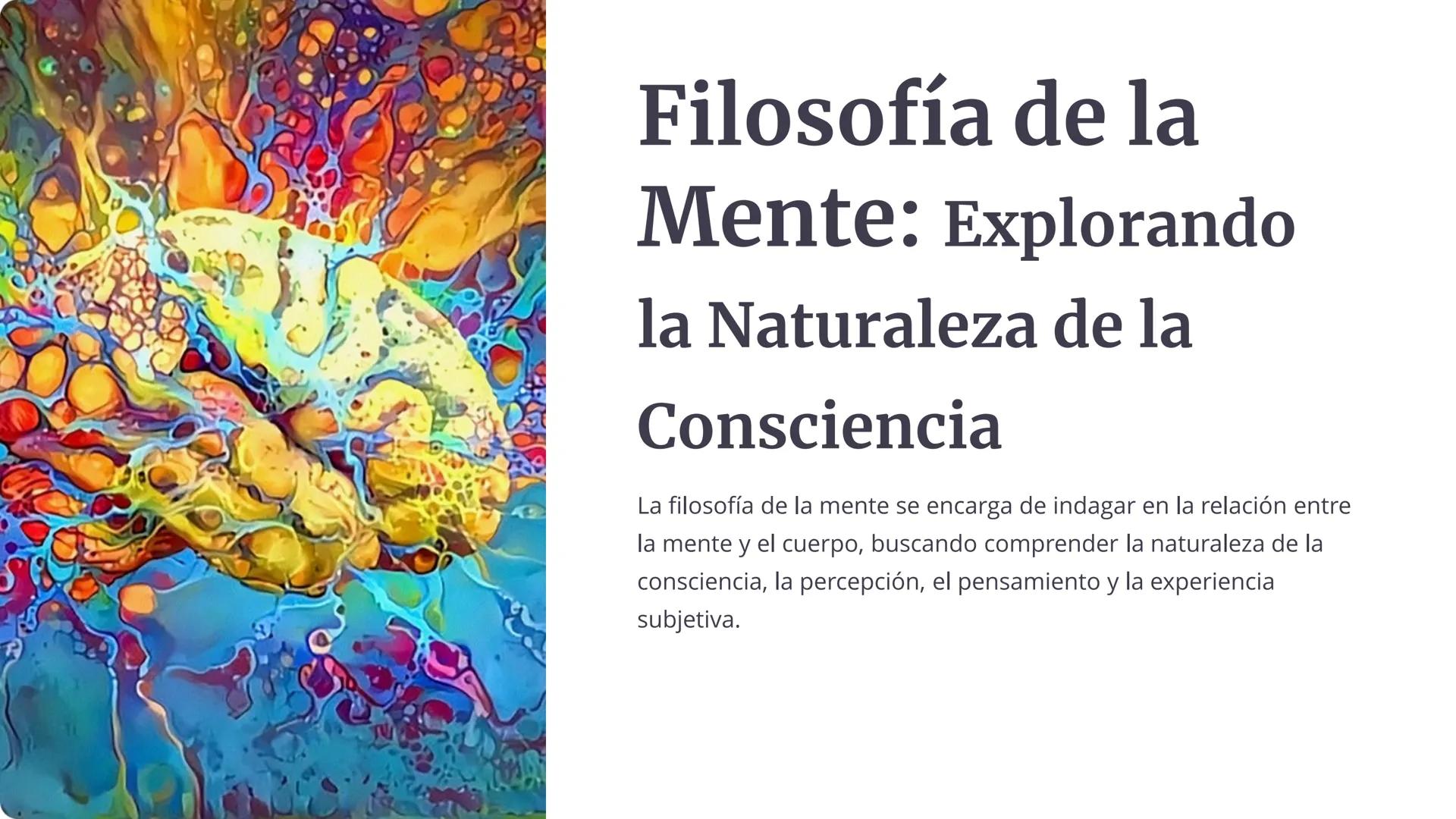 # Filosofía de la
Mente: Explorando
la Naturaleza de la
Consciencia

La filosofía de la mente se encarga de indagar en la relación entre
la 