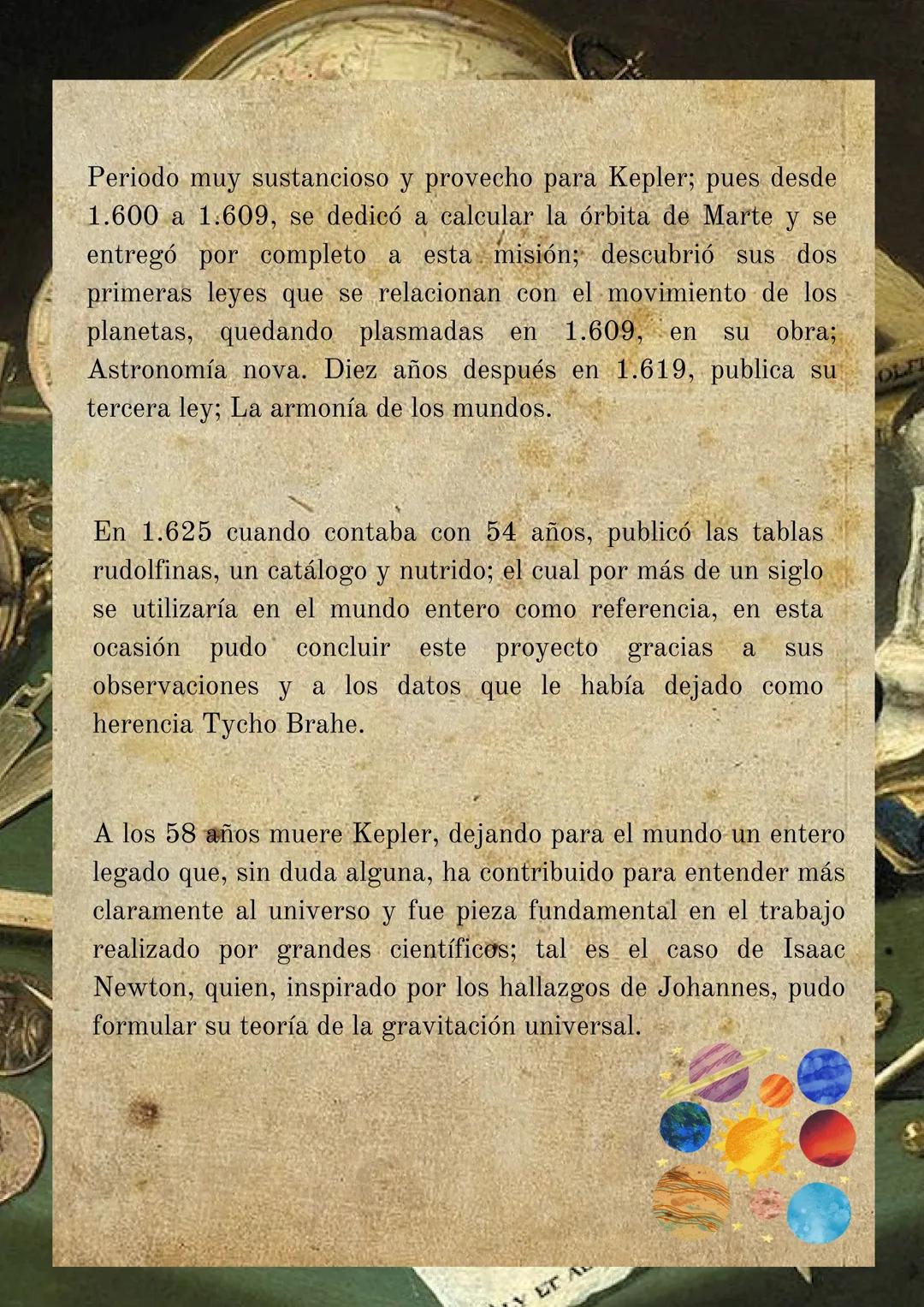 # Biografía de
Johannes Kepler

(1.571 - 1.630)

Nació al suroeste de Alemania, el 27 de diciembre de 1.571.
Procede del matrimonio conforma