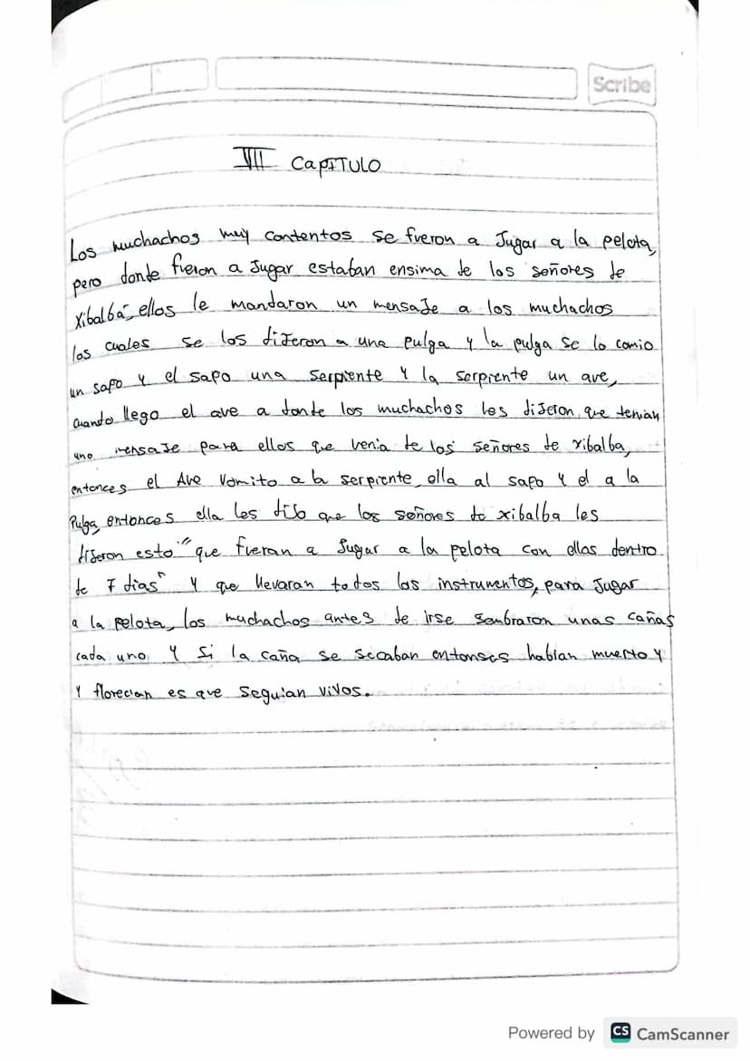 RESUMEN
POPOL VUH
Scribe
Powered by CS CamScanner Scribe
PRIMERA PARTE
I CAPITULO
A principio toto esta
en silencio solo existia el
cielo y 