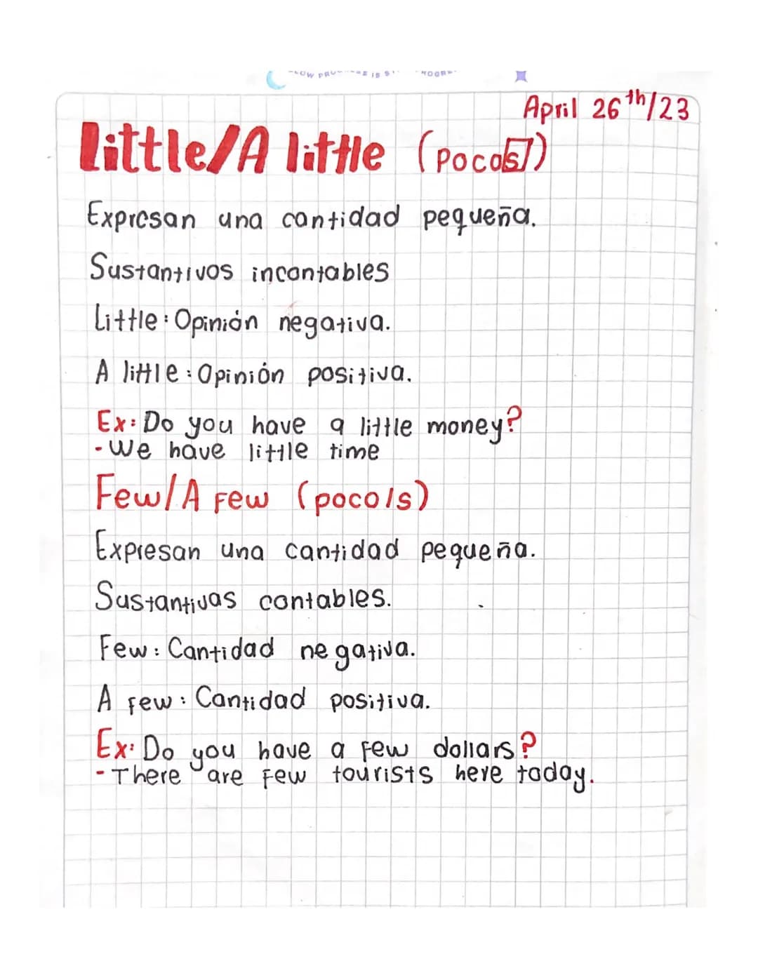 OW PRU
Моди
April 26th/23
little
Little/A little (Pocos)
Expresan una cantidad pequeña.
Sustantivos incontables
Little: Opinión negativa.
A 