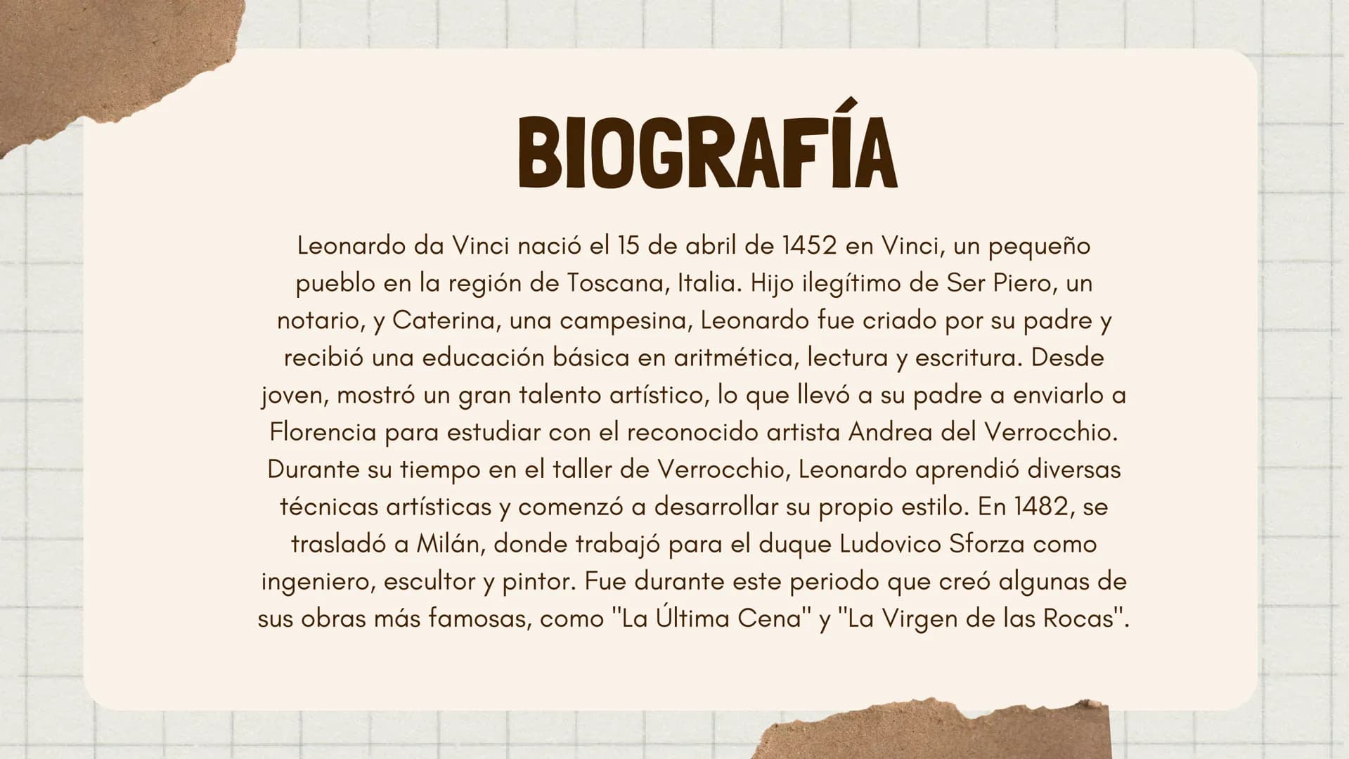 Leonardo
Da Vinci BIOGRAFÍA
Leonardo da Vinci nació el 15 de abril de 1452 en Vinci, un pequeño
pueblo en la región de Toscana, Italia. Hijo