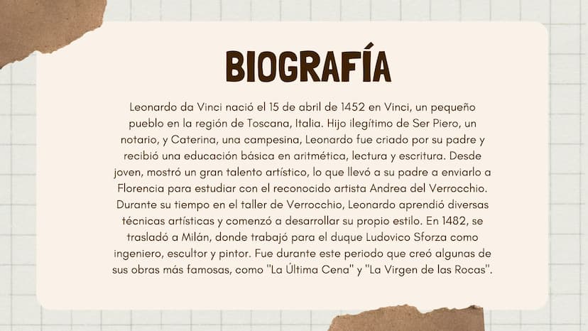 Leonardo
Da Vinci BIOGRAFÍA
Leonardo da Vinci nació el 15 de abril de 1452 en Vinci, un pequeño
pueblo en la región de Toscana, Italia. Hijo