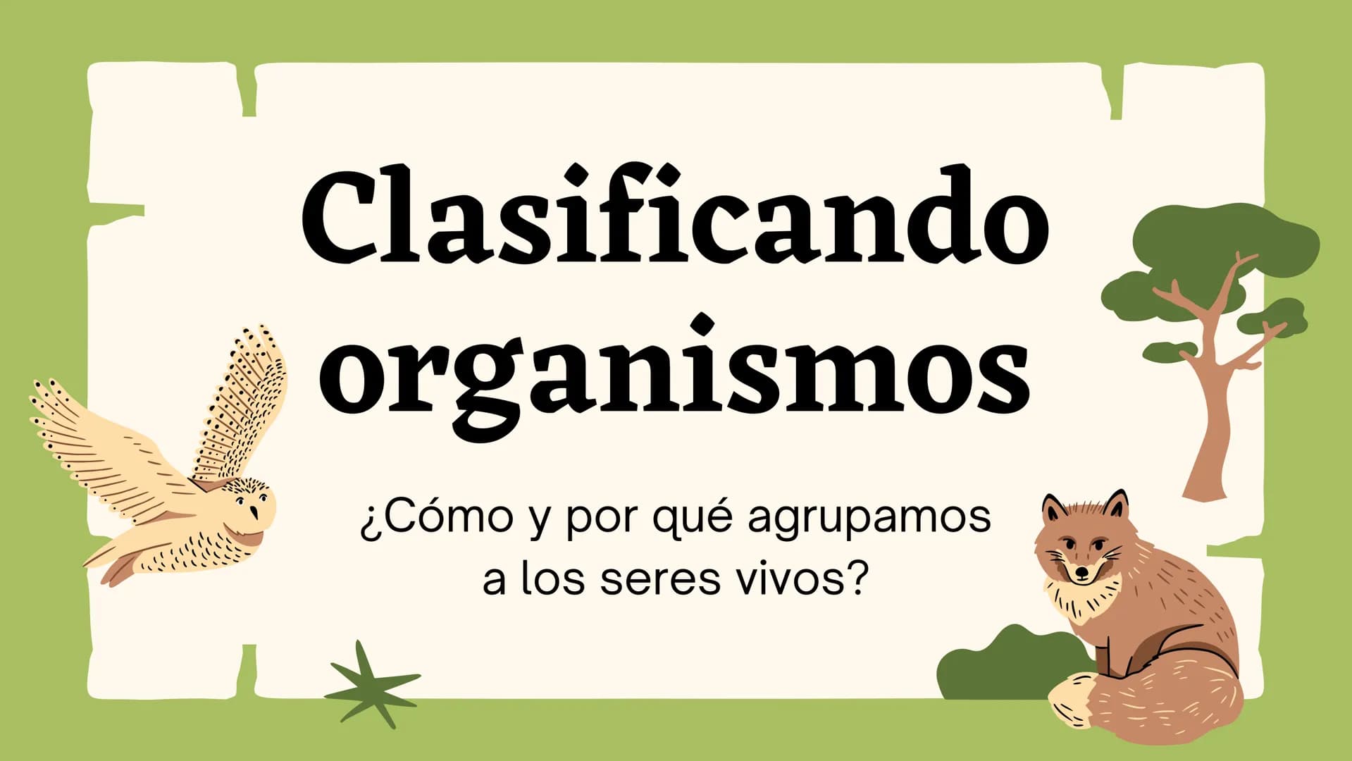 Clasificando
organismos
¿Cómo y por qué agrupamos
a los seres vivos?
いい
111 Enfoque de hoy
Clasificación
El rol de la clasificación
Herramie