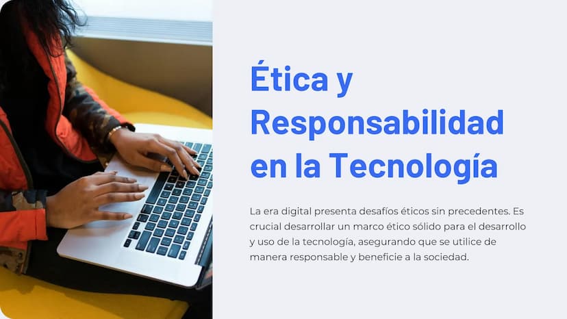 W
Ética y
Responsabilidad
en la Tecnología
La era digital presenta desafíos éticos sin precedentes. Es
crucial desarrollar un marco ético só