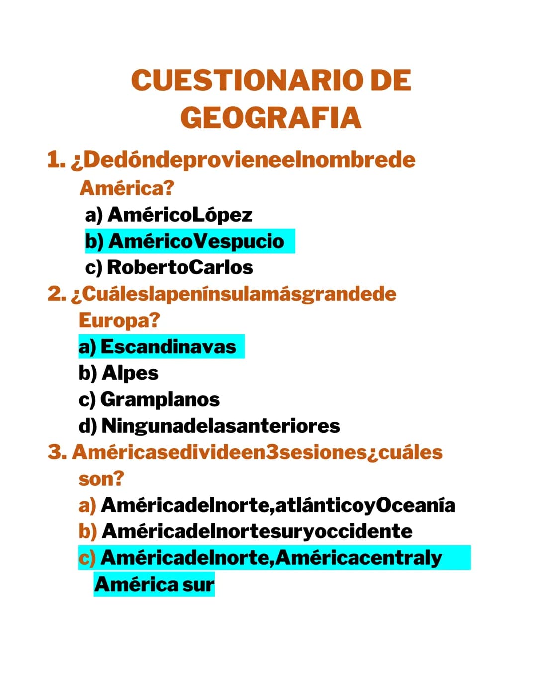CUESTIONARIO DE
GEOGRAFIA
1. ¿Dedóndeprovieneelnombrede
América?
a) AméricoLópez
b) Américo Vespucio
c) Roberto Carlos
2. ¿Cuáleslapenínsula