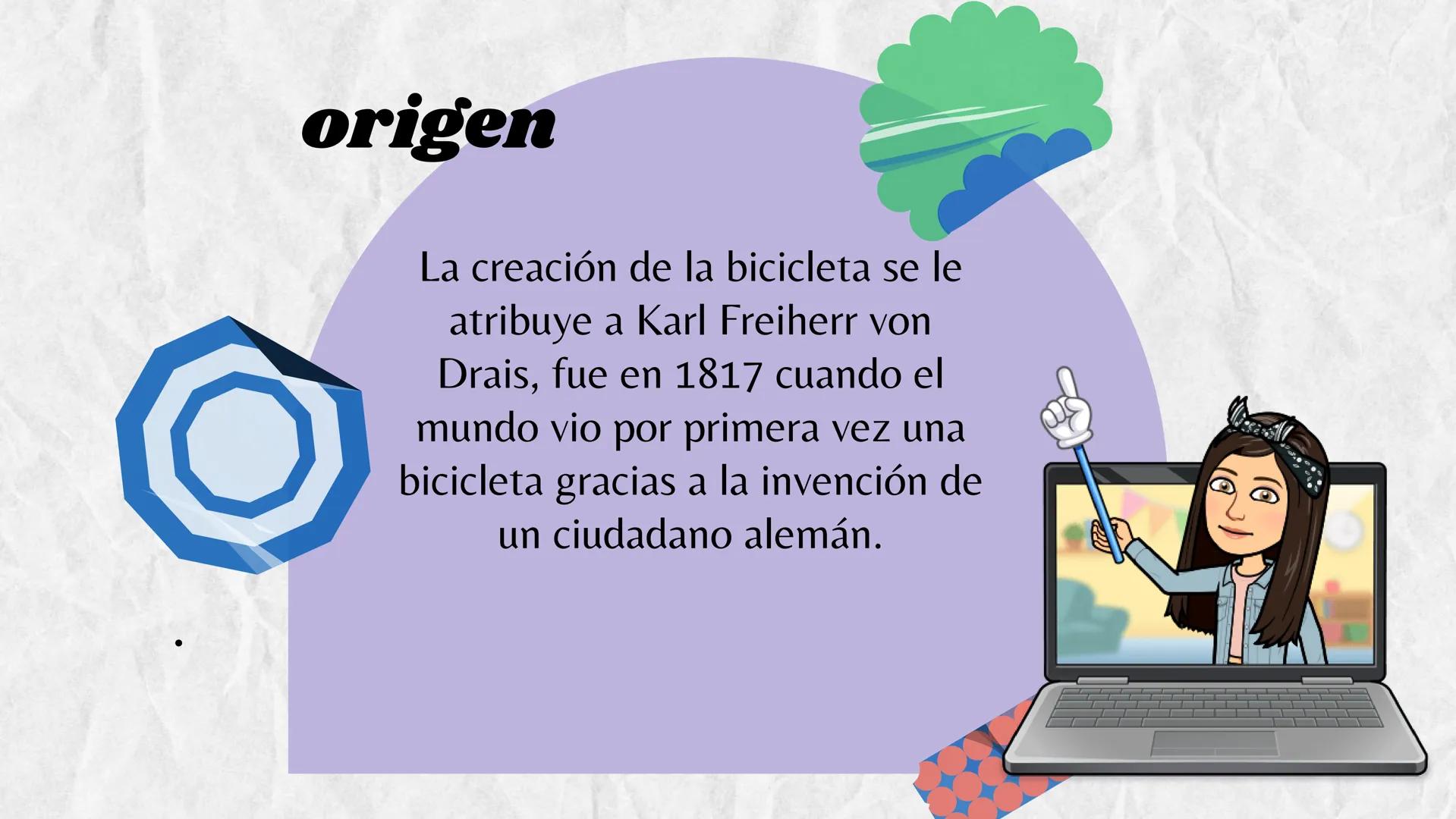 LA BICICLETA origen
La creación de la bicicleta se le
atribuye a Karl Freiherr von
Drais, fue en 1817 cuando el
mundo vio por primera vez un
