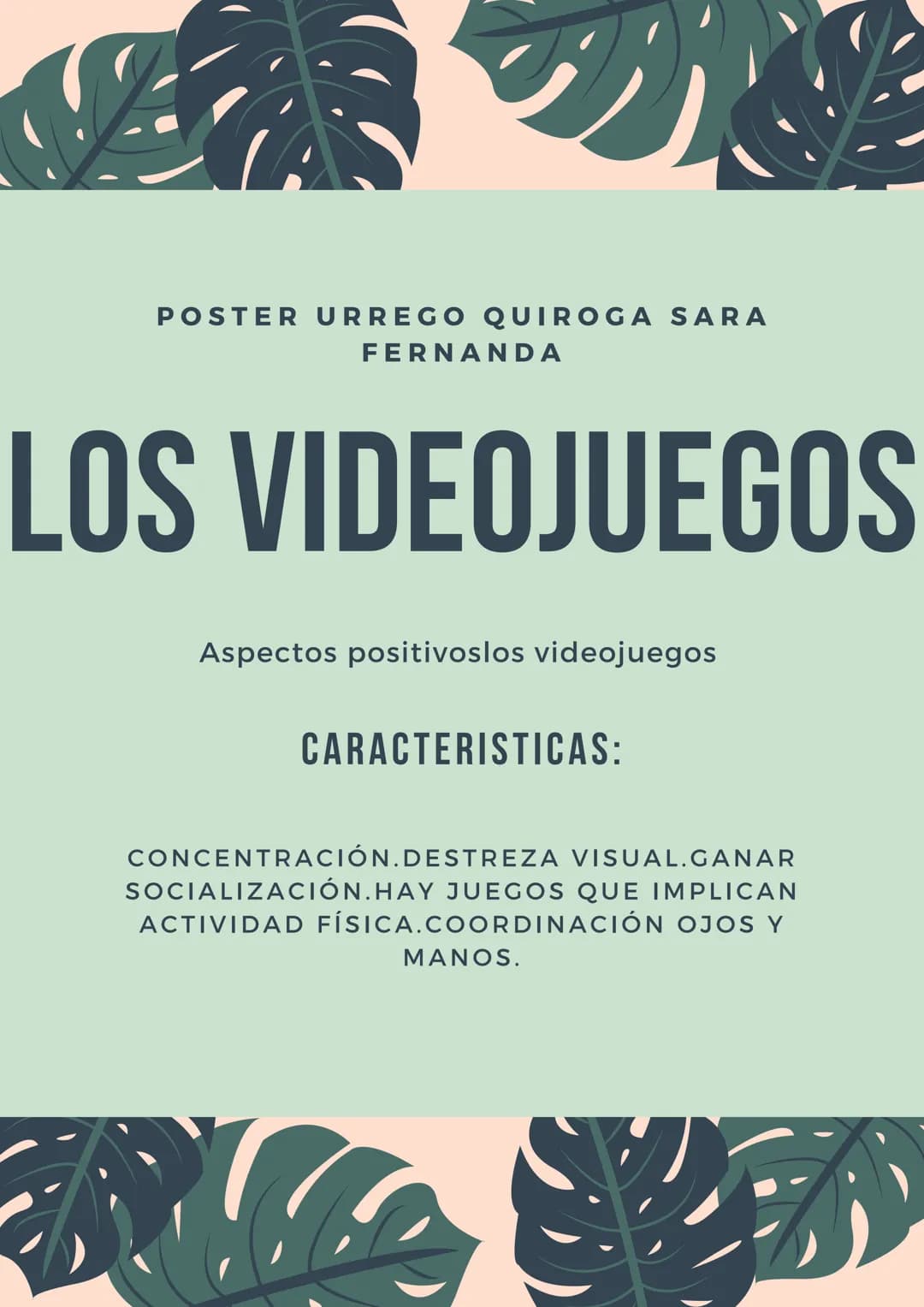 POSTER URREGO QUIROGA SARA
FERNANDA
LOS VIDEOJUEGOS
CARACTERISTICAS:
¿TU HIJO TIENE VIDEOJUEGOS? ESTE TIPO DE
TECNOLOGÍA ES MUY COMÚN EN TU 