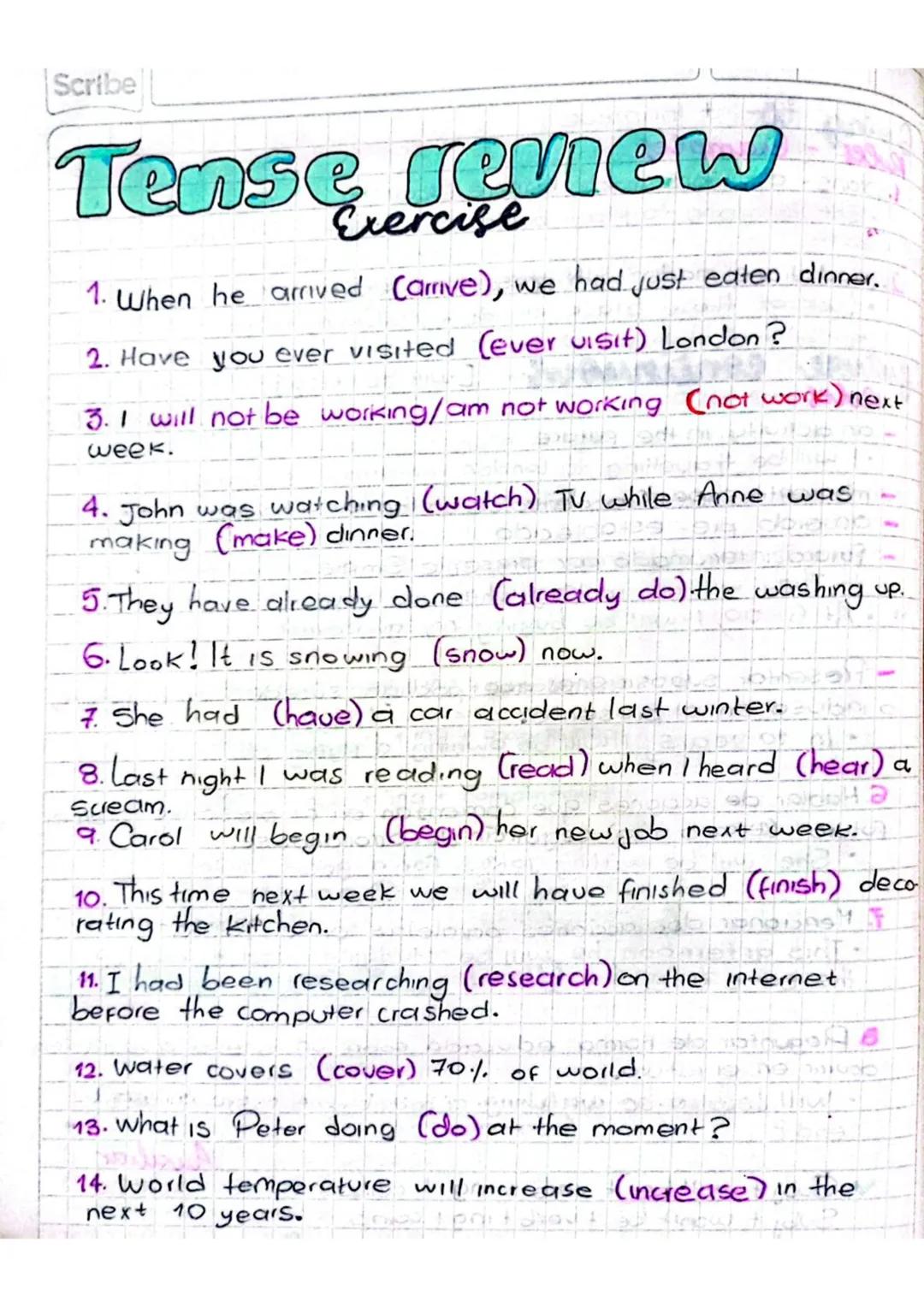 Scribe
# Tense review
## Exercise

1. When he arrived (arrive), we had just eaten dinner.
2. Have you ever visited (ever visit) London?
3. I