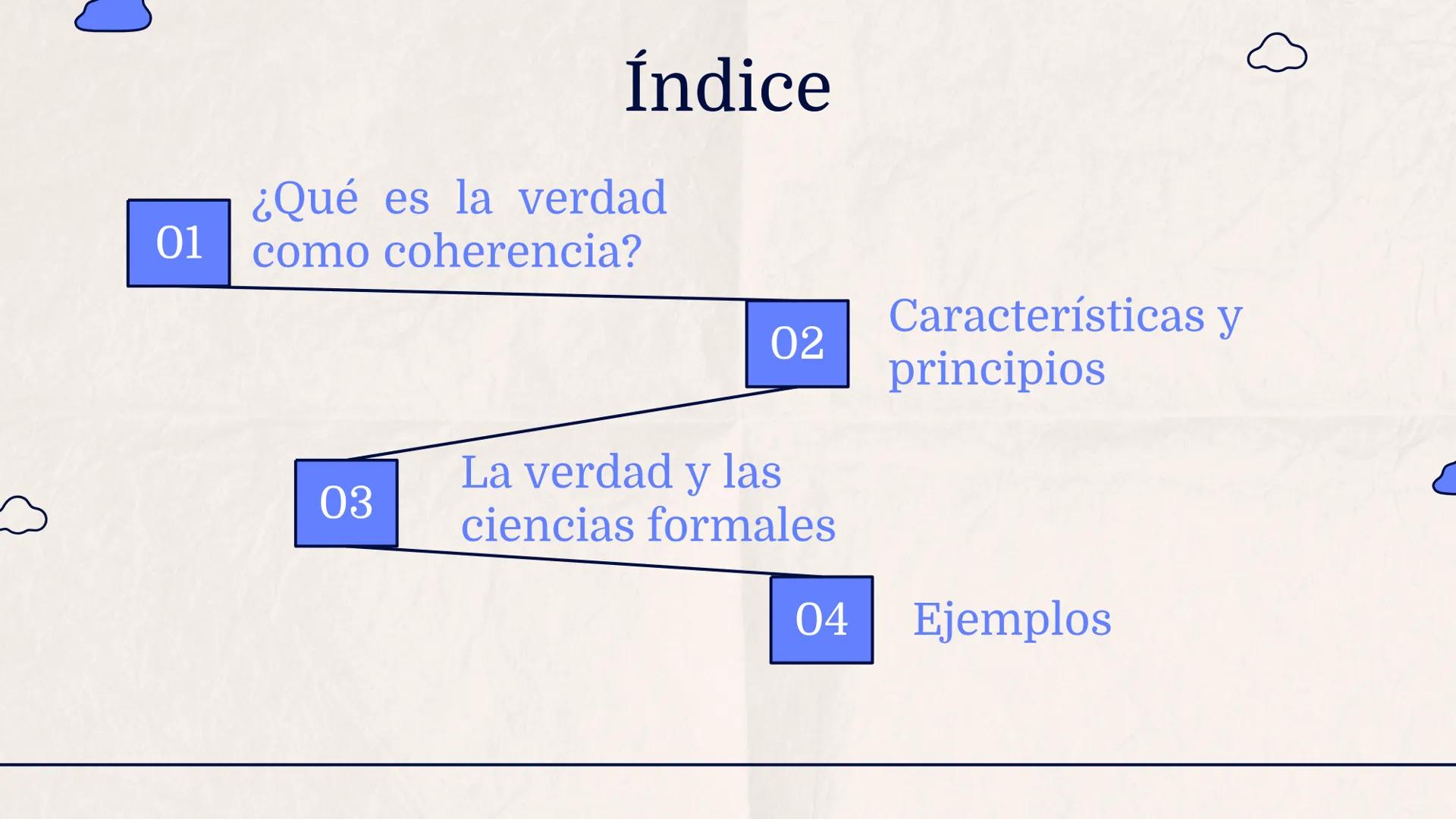# La Verdad
como
Coherencia
Lógica
Grupo 3 – 11*2 # Índice

01
¿Qué es la verdad
como coherencia?

02
Características y
principios

03
La ve