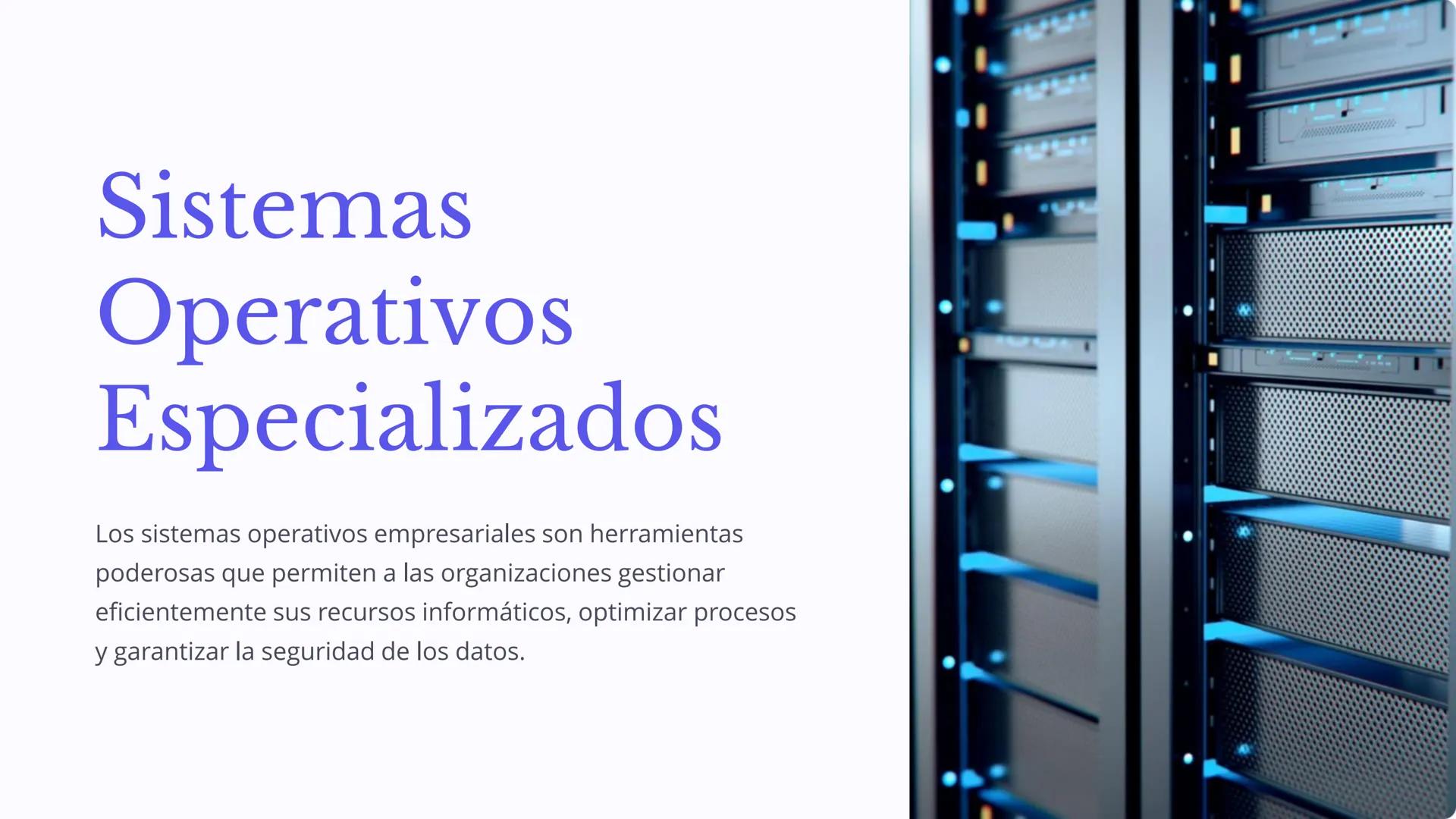 Sistemas
Operativos
Especializados
Los sistemas operativos empresariales son herramientas
poderosas que permiten a las organizaciones gestio