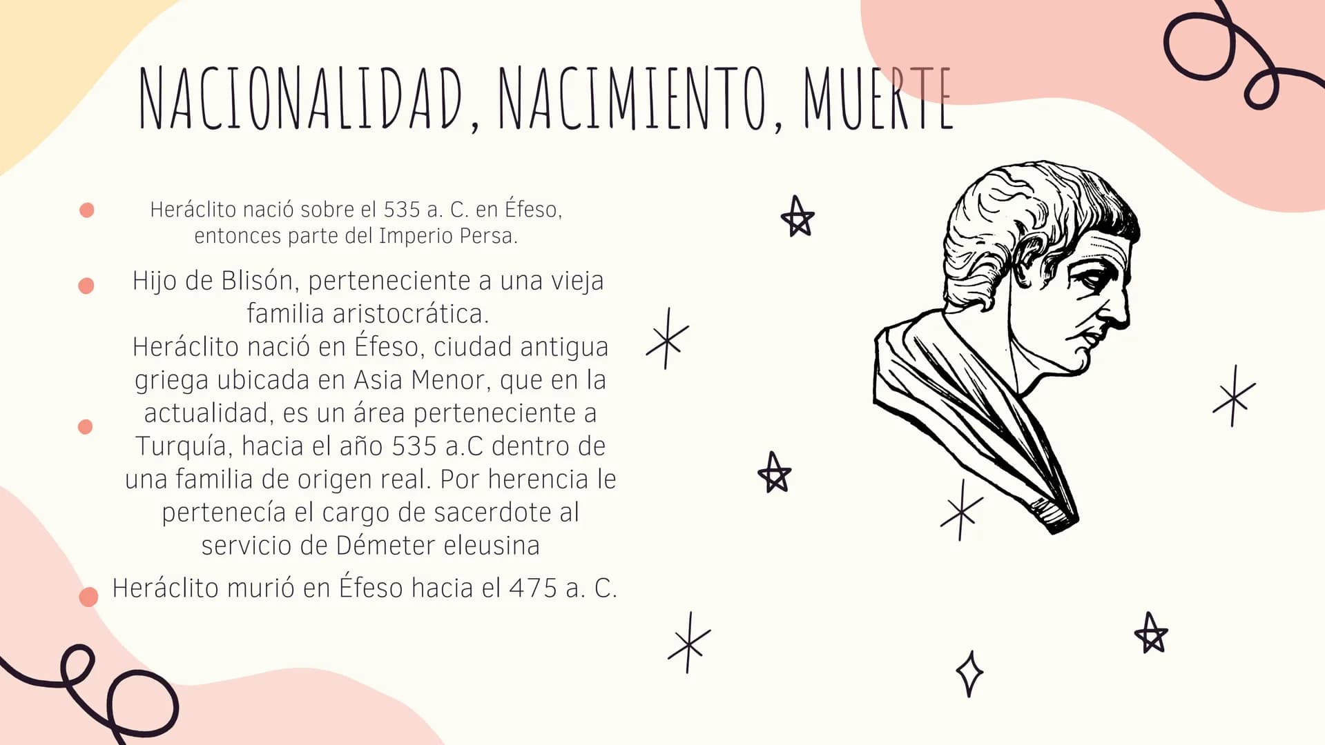 Ж
HERACLITO
* NACIONALIDAD, NACIMIENTO, MUERTE
*
Heráclito nació sobre el 535 a. C. en Éfeso,
entonces parte del Imperio Persa.
Hijo de Blis
