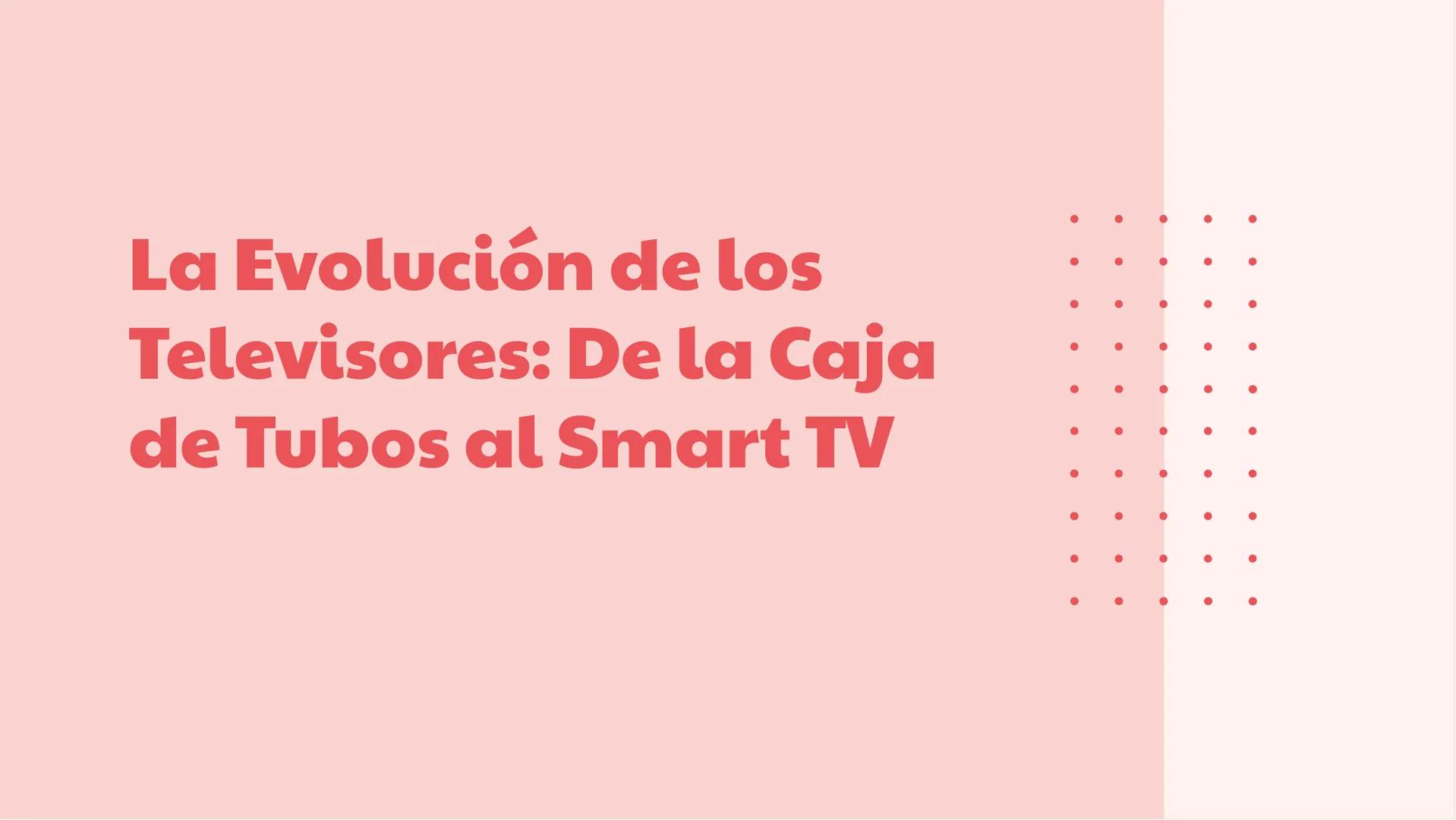 La Evolución de los
Televisores: De la Caja
de Tubos al Smart TV Introducción
La evolución de los televisores ha sido asombrosa, desde la
cá