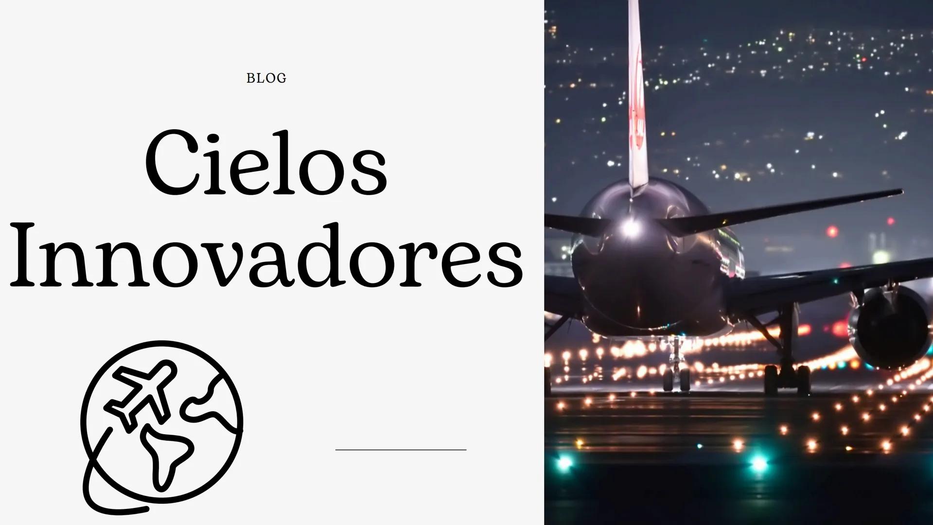 BLOG

Cielos
Innovadores TH

"LOS DESAFÍOS DE LA
AVIACIÓN MODERNA"

1) EFICIENCIA ENERGÉTICA TAKE OFF

2) SEGURIDAD Y AUTOMATIZACIÓN TAKE OF