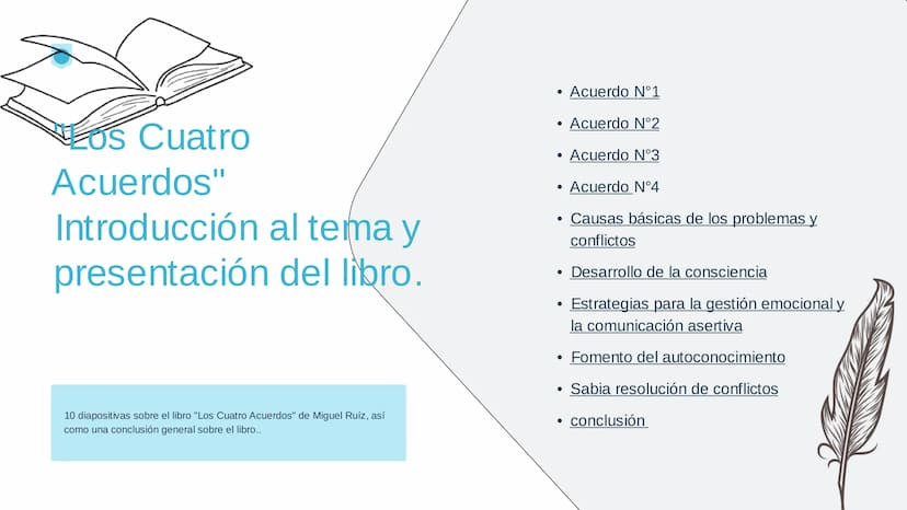 • Acuerdo N°1
Los Cuatro
Acuerdos"
Introducción al tema y
presentación del libro.
.
Acuerdo N°2
Acuerdo N°3
• Acuerdo N°4
Causas básicas de 