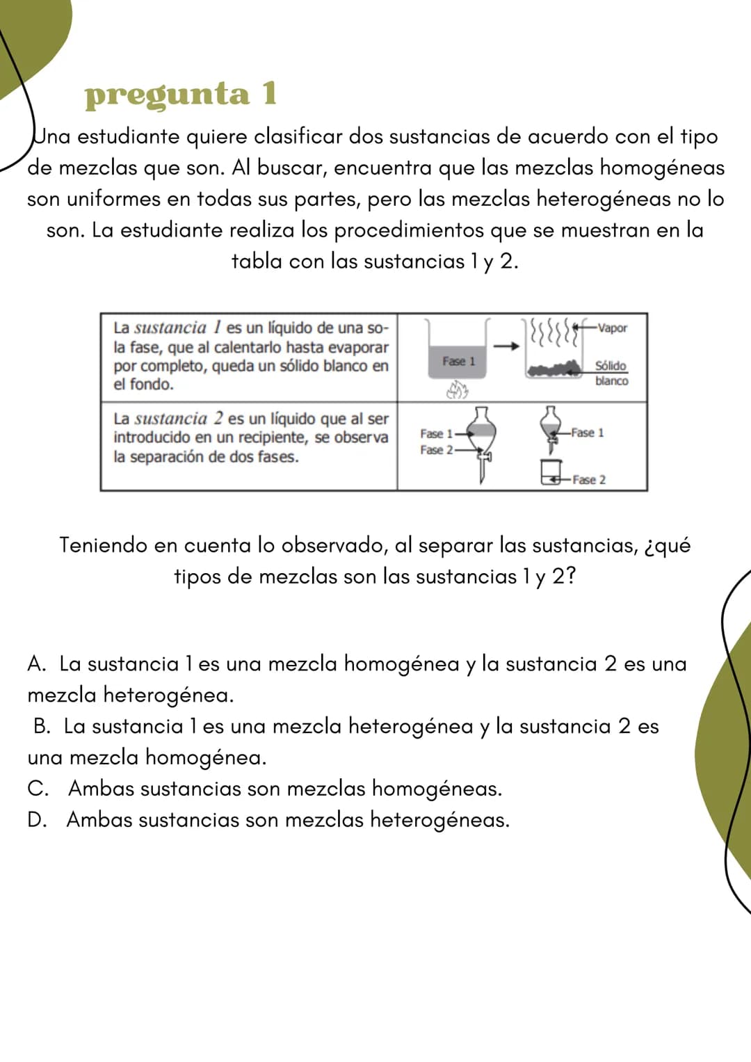 ciencia's
naturales
icfes 11 pregunta 1
Una estudiante quiere clasificar dos sustancias de acuerdo con el tipo
de mezclas que son. Al buscar