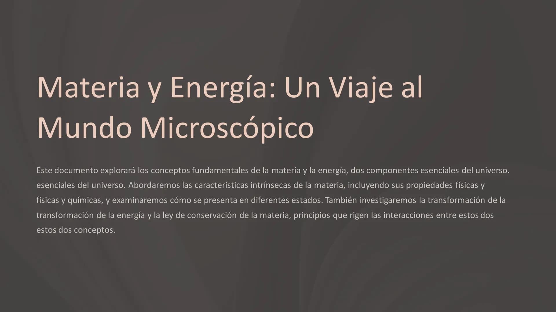 Materia y Energía: Un Viaje al
Mundo Microscópico
Este documento explorará los conceptos fundamentales de la materia y la energía, dos compo