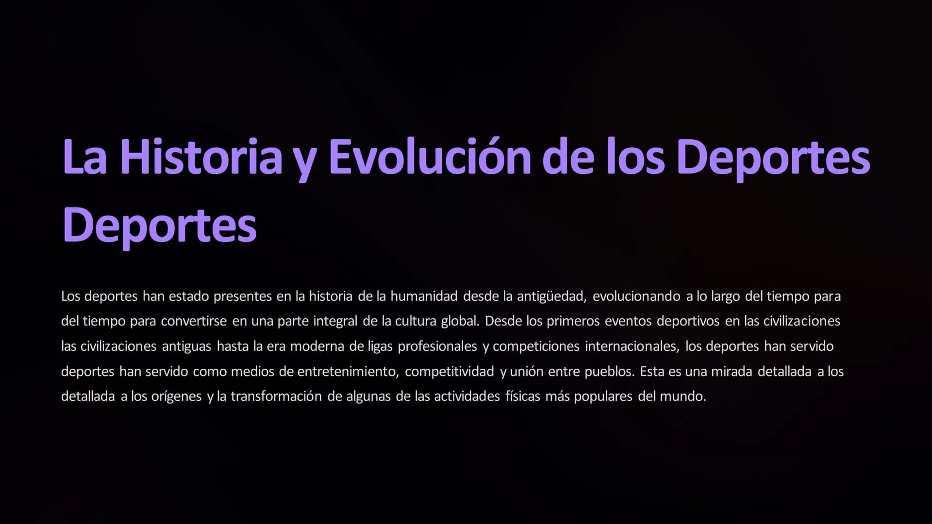 La Historia y Evolución de los Deportes
Deportes
Los deportes han estado presentes en la historia de la humanidad desde la antigüedad, evolu