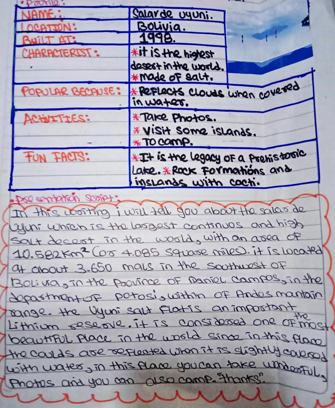 - Profile
NAME: Salar de Uyuni.
OCATION: Bolivia.
BUILT AT: 1998.
CHARACTERIST: *it is the highest
desert in the world.
*made of salt.
POPUL