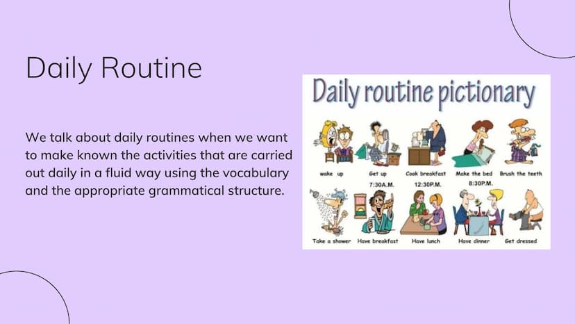 Daily Routine
We talk about daily routines when we want
to make known the activities that are carried
out daily in a fluid way using the voc