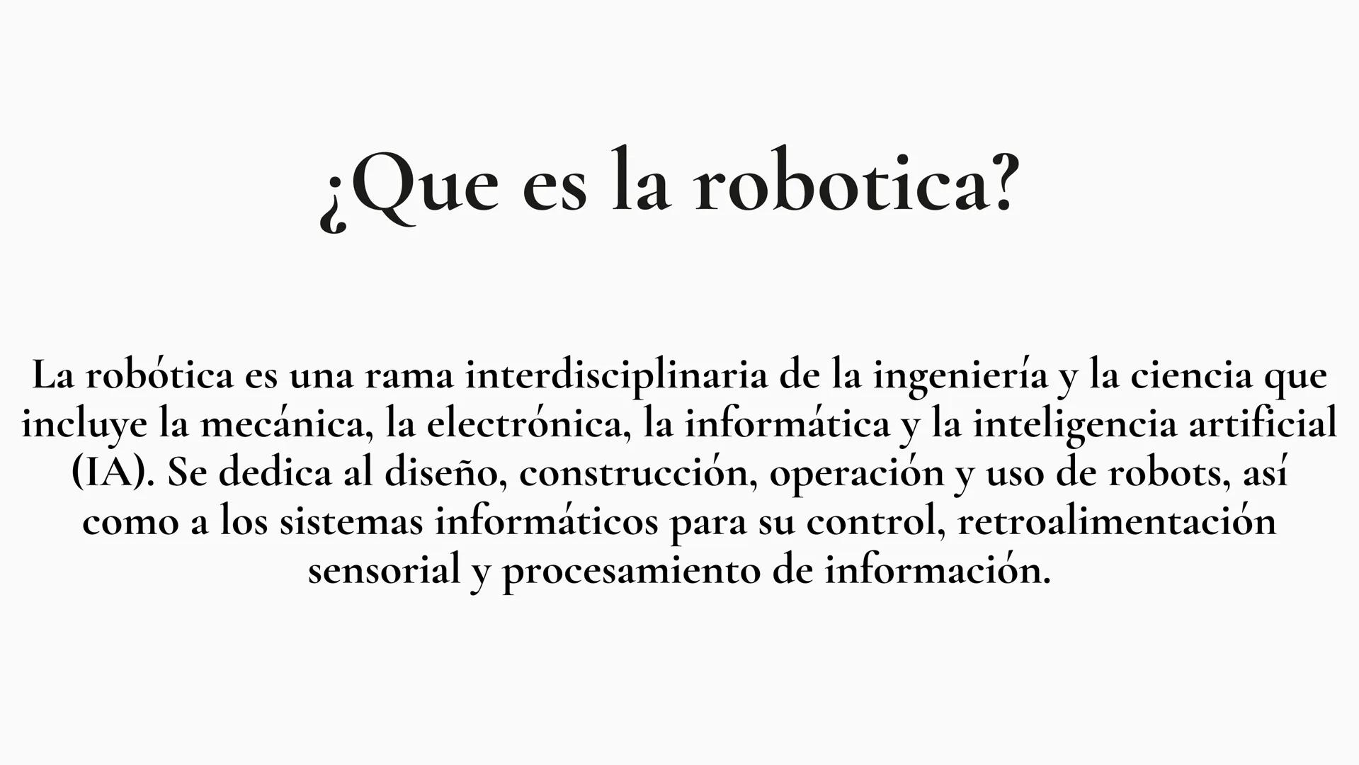 ROBOTICA ¿Que es la robotica?
La robótica es una rama interdisciplinaria de la ingeniería y la ciencia que
incluye la mecánica, la electróni