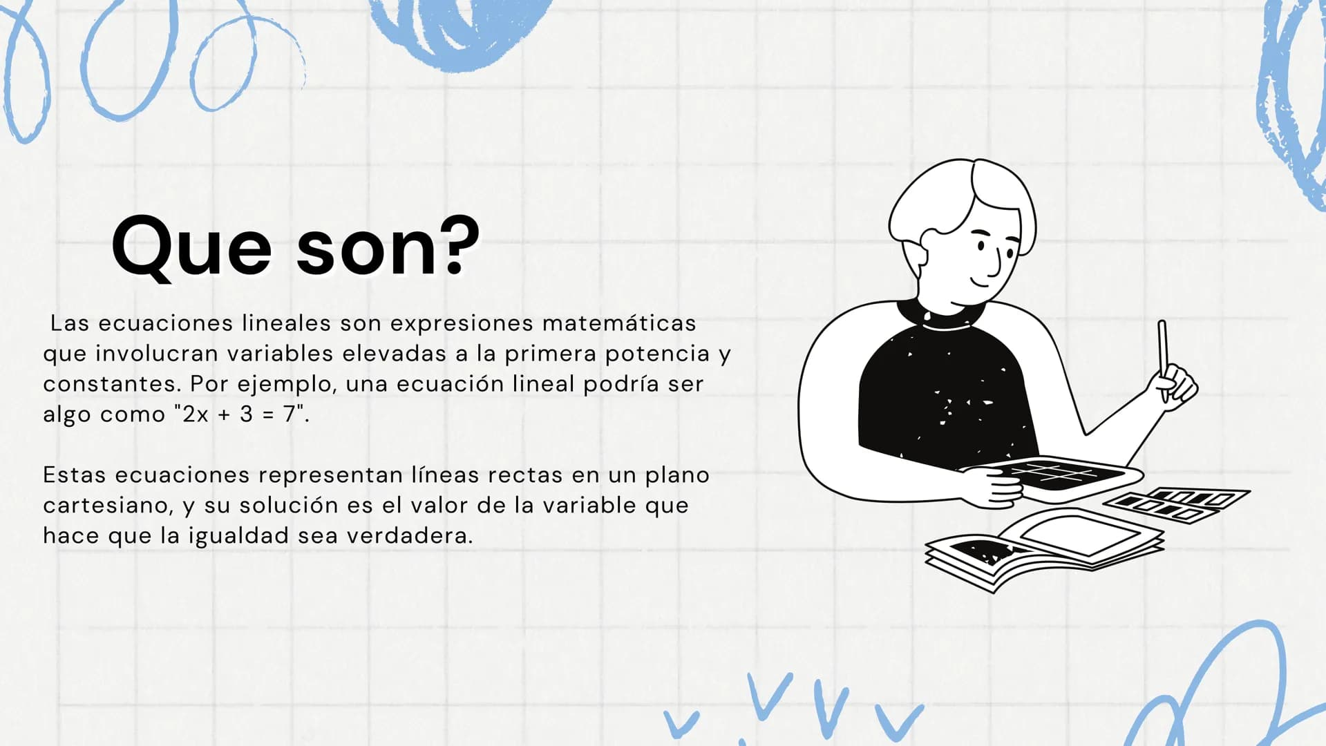 Ecuaciones
lineales
Presentado por valery Sotelo
www
VVV Que son?
Las ecuaciones lineales son expresiones matemáticas
que involucran variabl