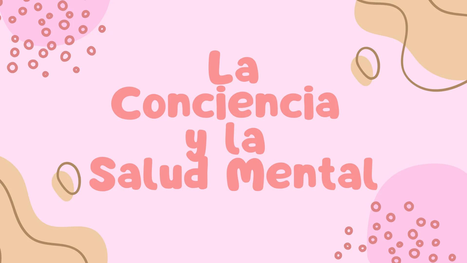 O
La
Conciencia
y la
Salud Mental ¿Qué es la conciencia
y la salud mental?
La conciencia se refiere a la capacidad de estar
consciente y ten