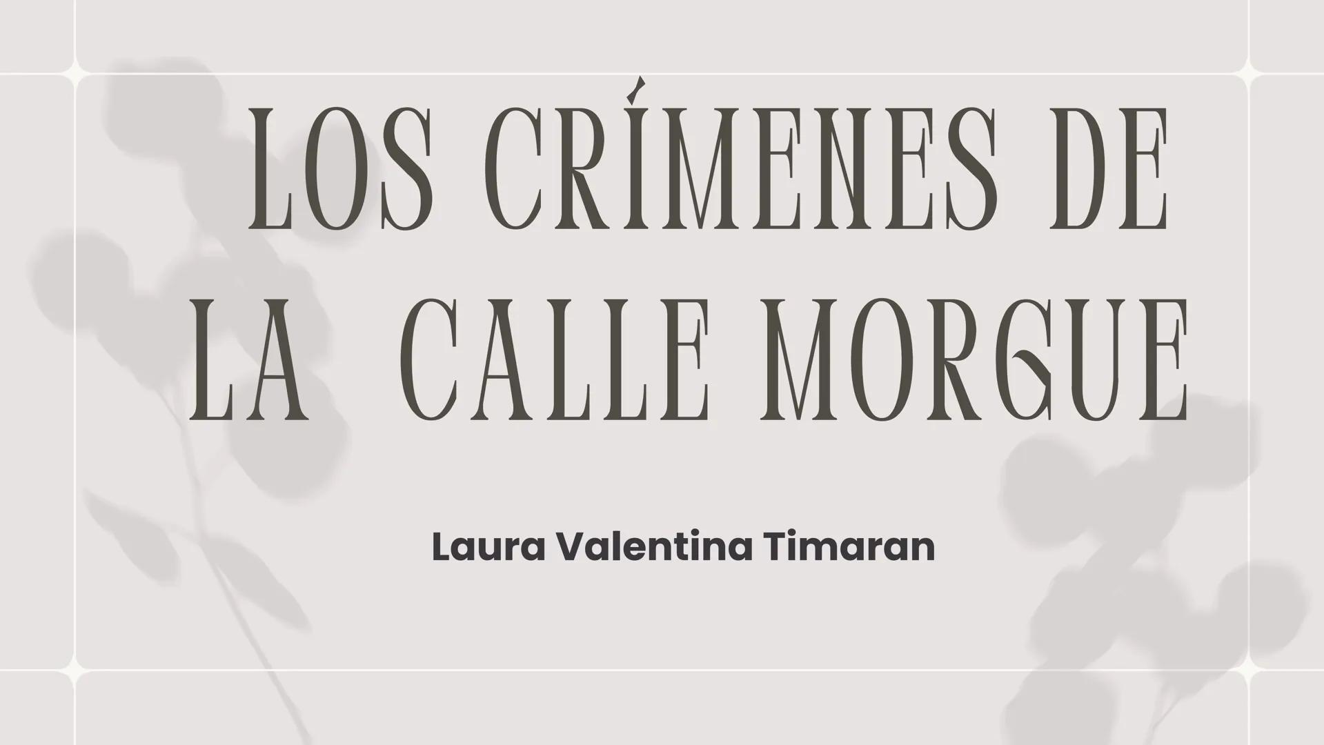 # LOS CRÍMENES DE

# LA CALLE MORGUE

Laura Valentina Timaran # CONTEXTUALIZACIÓN

*   Es un cuento corto del escritor Edgar Allan Poe,
rela