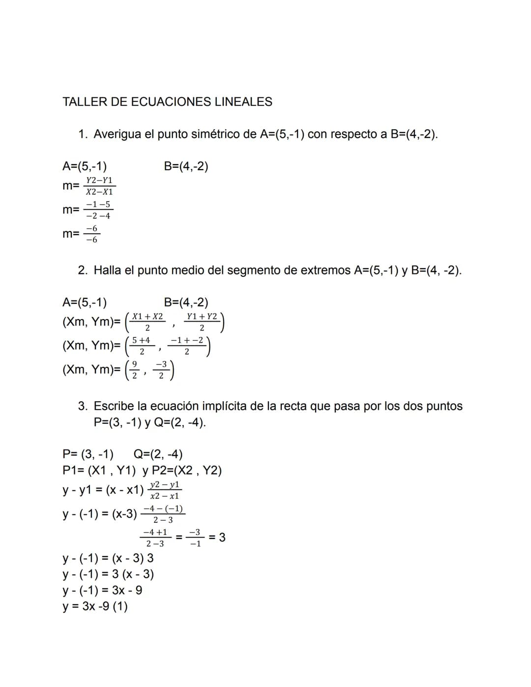 TALLER DE ECUACIONES LINEALES
1. Averigua el punto simétrico de A=(5,-1) con respecto a B=(4,-2).
A=(5,-1)
B=(4,-2)
Y2-Y1
m=
X2-X1
-1-5
m=
-