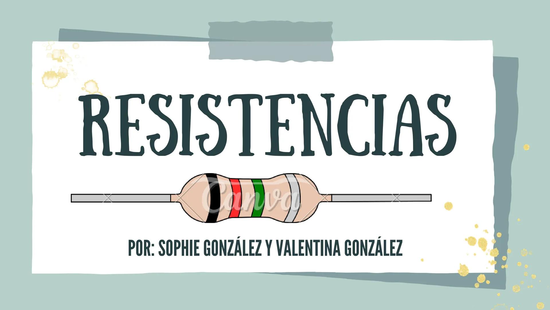 RESISTENCIAS
D
POR: SOPHIE GONZÁLEZ Y VALENTINA GONZÁLEZ QUE ES?
Una resistencia
eléctrica es un
dispositivo que reduce
la cantidad de
corri