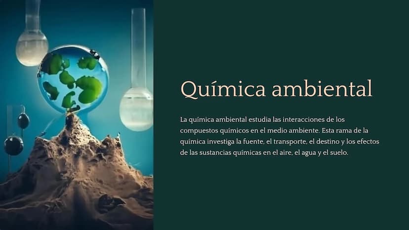 Química ambiental
La química ambiental estudia las interacciones de los
compuestos químicos en el medio ambiente. Esta rama de la
química in