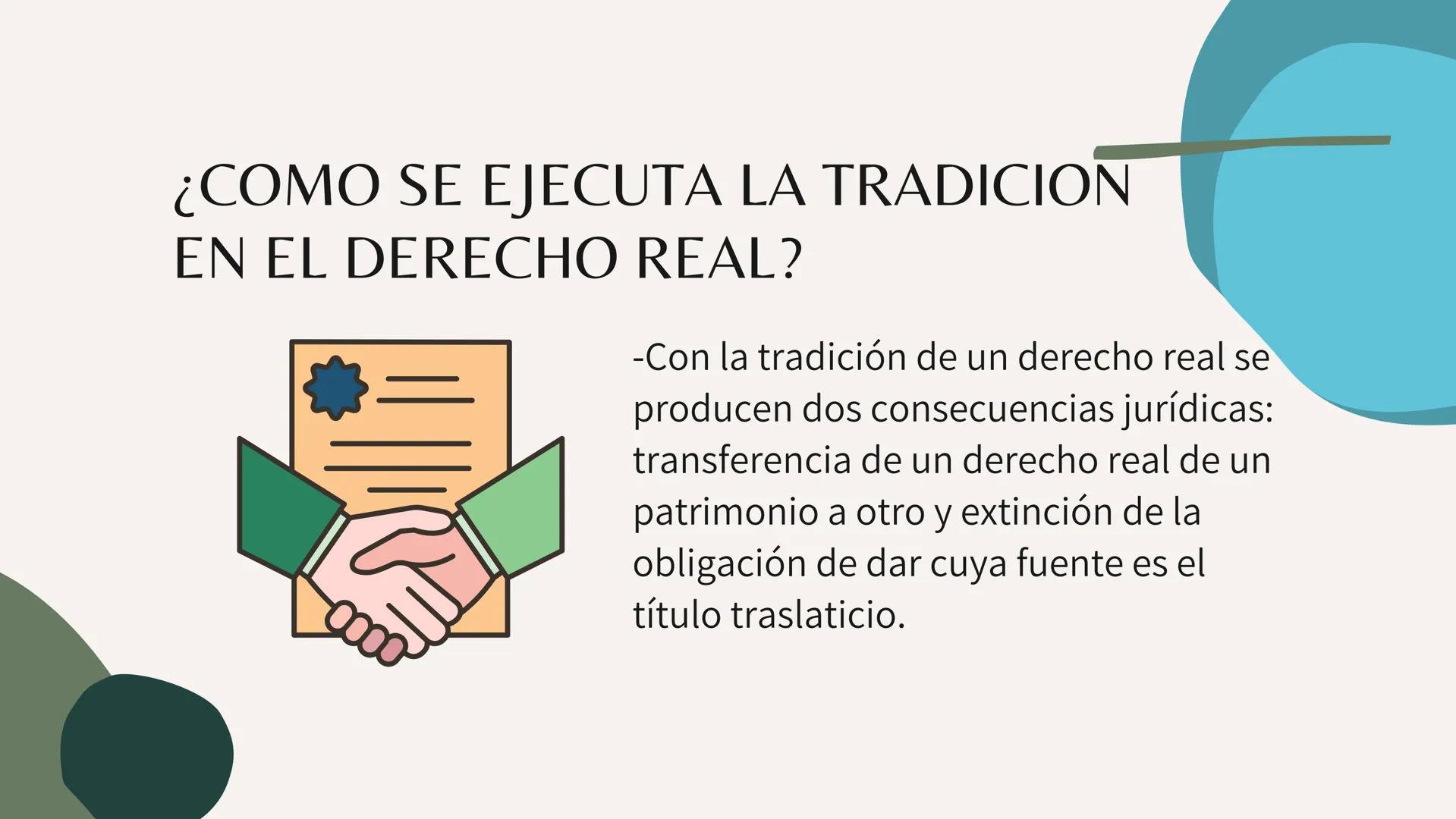LA TRADICION EN
LOS DERECHOS
REALES Y
PERSONALES. LA
TRADICION.
La tradición es un modo de adquirir el dominio
de las cosas, y consiste en l