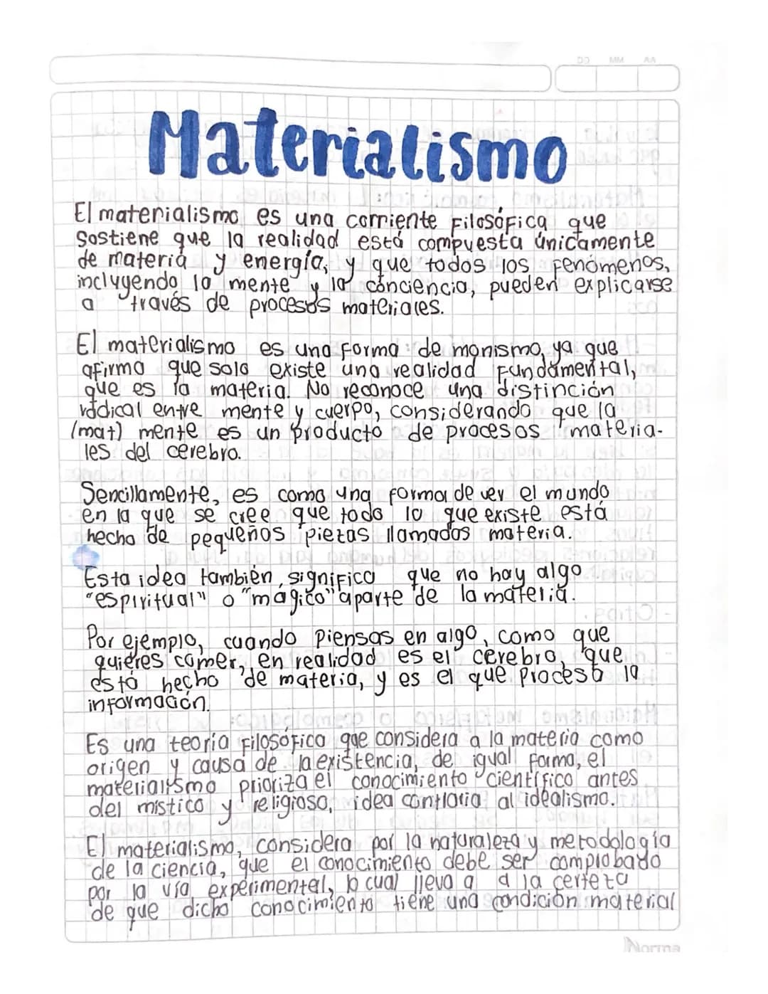 DD
MM
AA
Materialismo
El materialismo es una corriente Filosófica que
Sostiene que la realidad está compuesta únicamente
de materia y energí