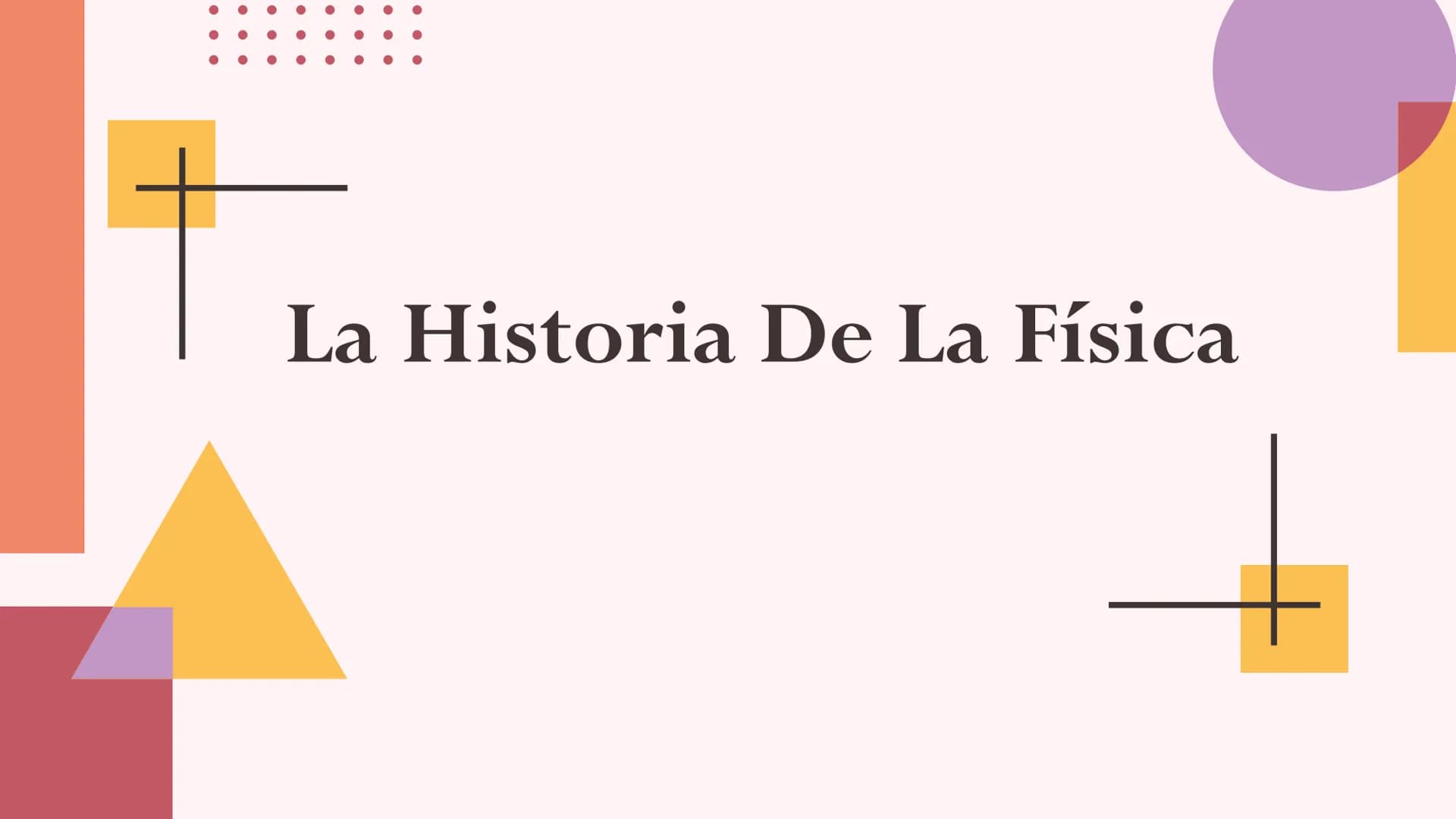 La Historia De La Física 01
¿Qué es la física
como ciencia?
04
Contenidos
02
Evolución de la
Física.
05
03
Física antigua.
06
Física clásica