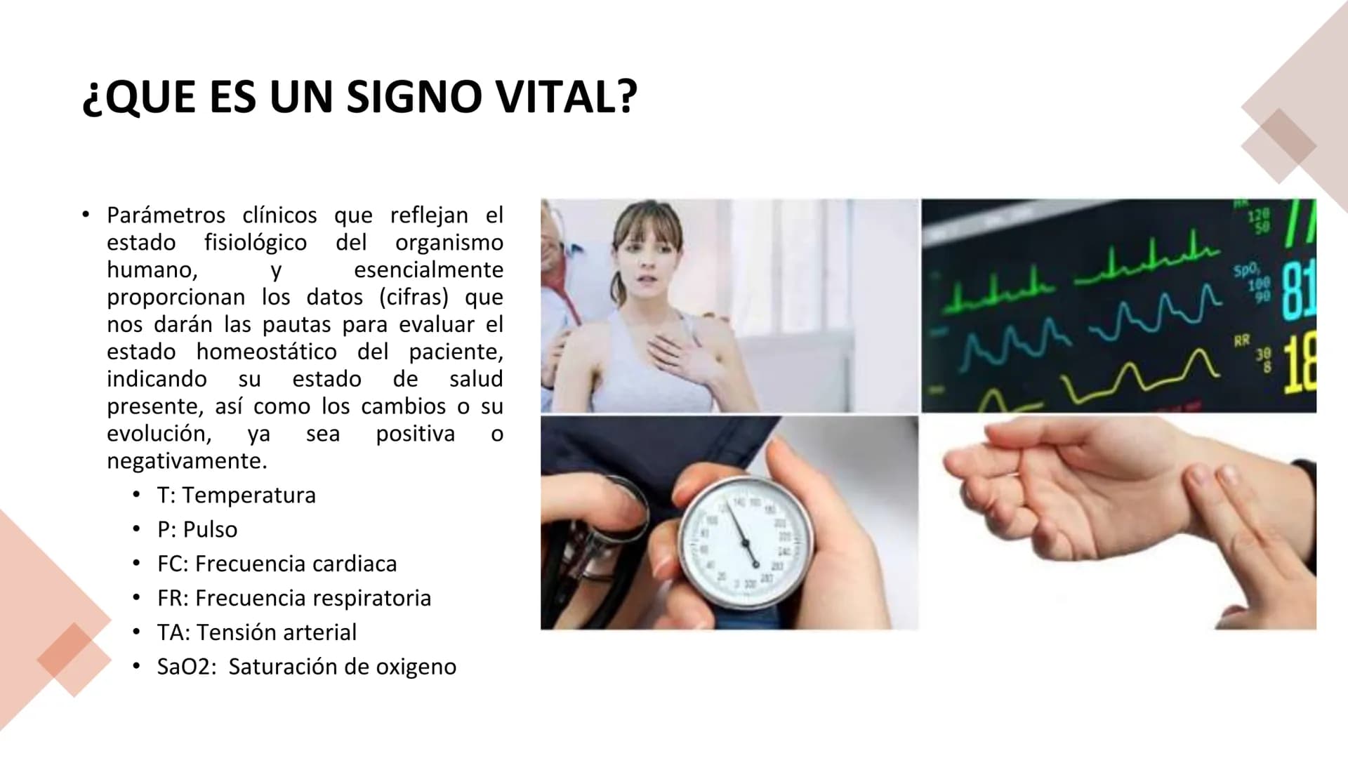 ¿QUE ES UN SIGNO VITAL?
Parámetros clínicos que reflejan el
estado fisiológico del organismo
humano,
esencialmente
y
proporcionan los datos 