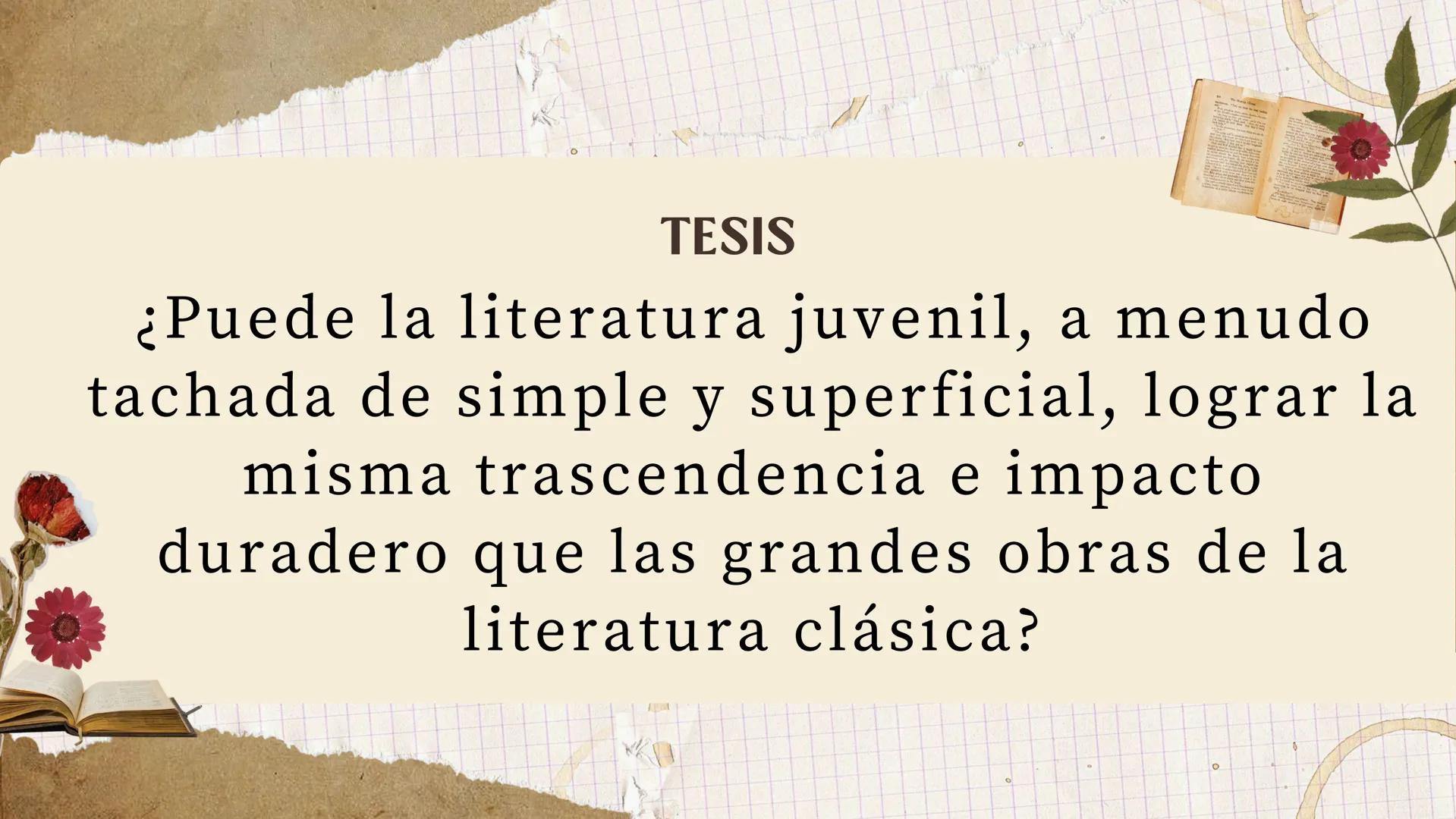 LITERATURA
JUVENIL TESIS
¿Puede la literatura juvenil, a menudo
tachada de simple y superficial, lograr la
misma trascendencia e impacto
dur